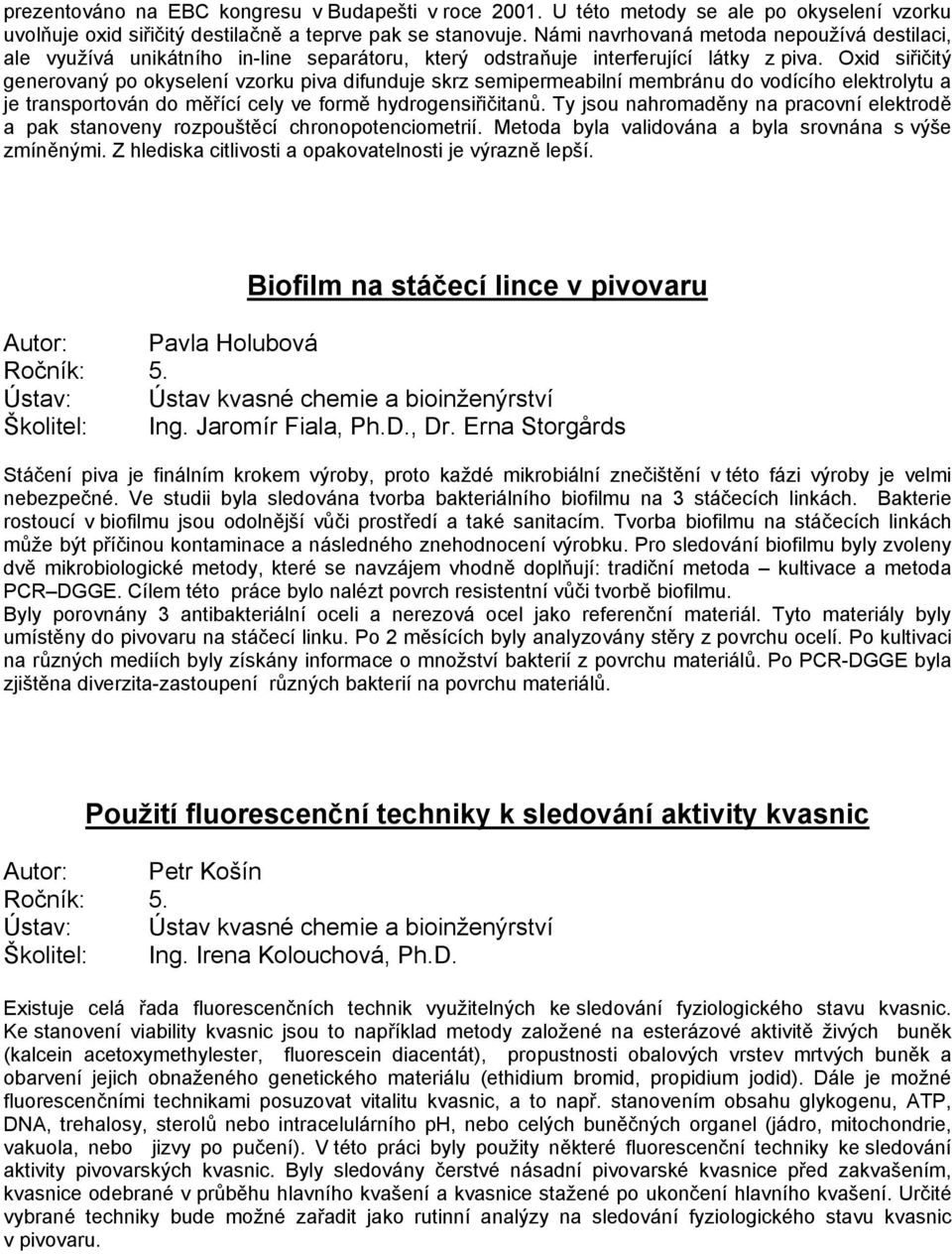 xid siřičitý generovaný po okyselení vzorku piva difunduje skrz semipermeabilní membránu do vodícího elektrolytu a je transportován do měřící cely ve formě hydrogensiřičitanů.