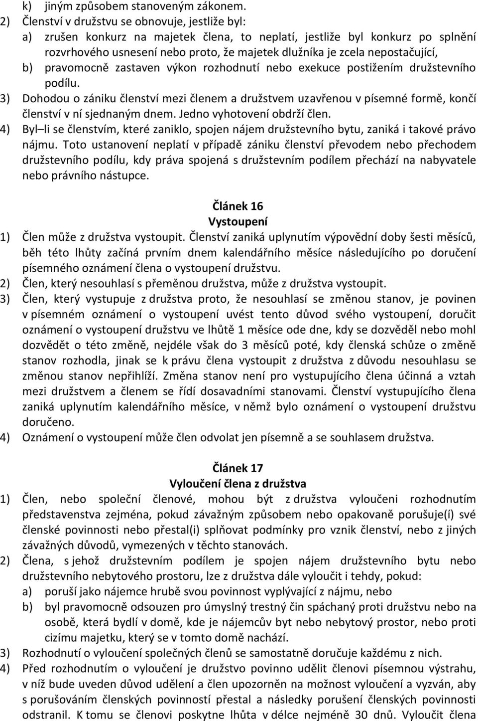 nepostačující, b) pravomocně zastaven výkon rozhodnutí nebo exekuce postižením družstevního podílu.