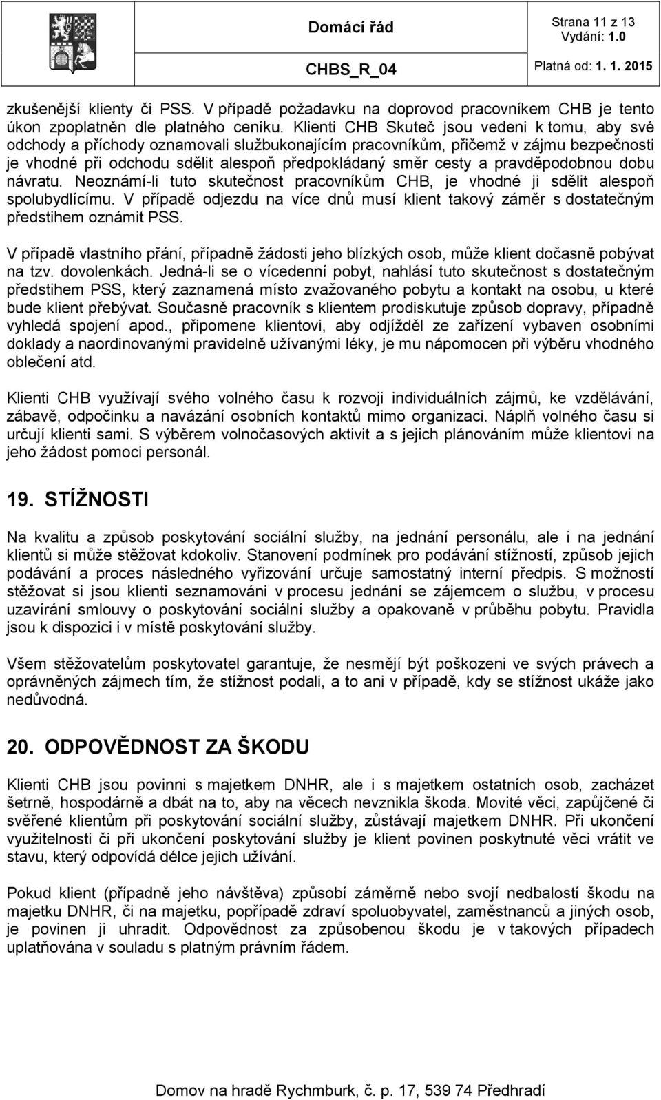 pravděpodobnou dobu návratu. Neoznámí-li tuto skutečnost pracovníkům CHB, je vhodné ji sdělit alespoň spolubydlícímu.