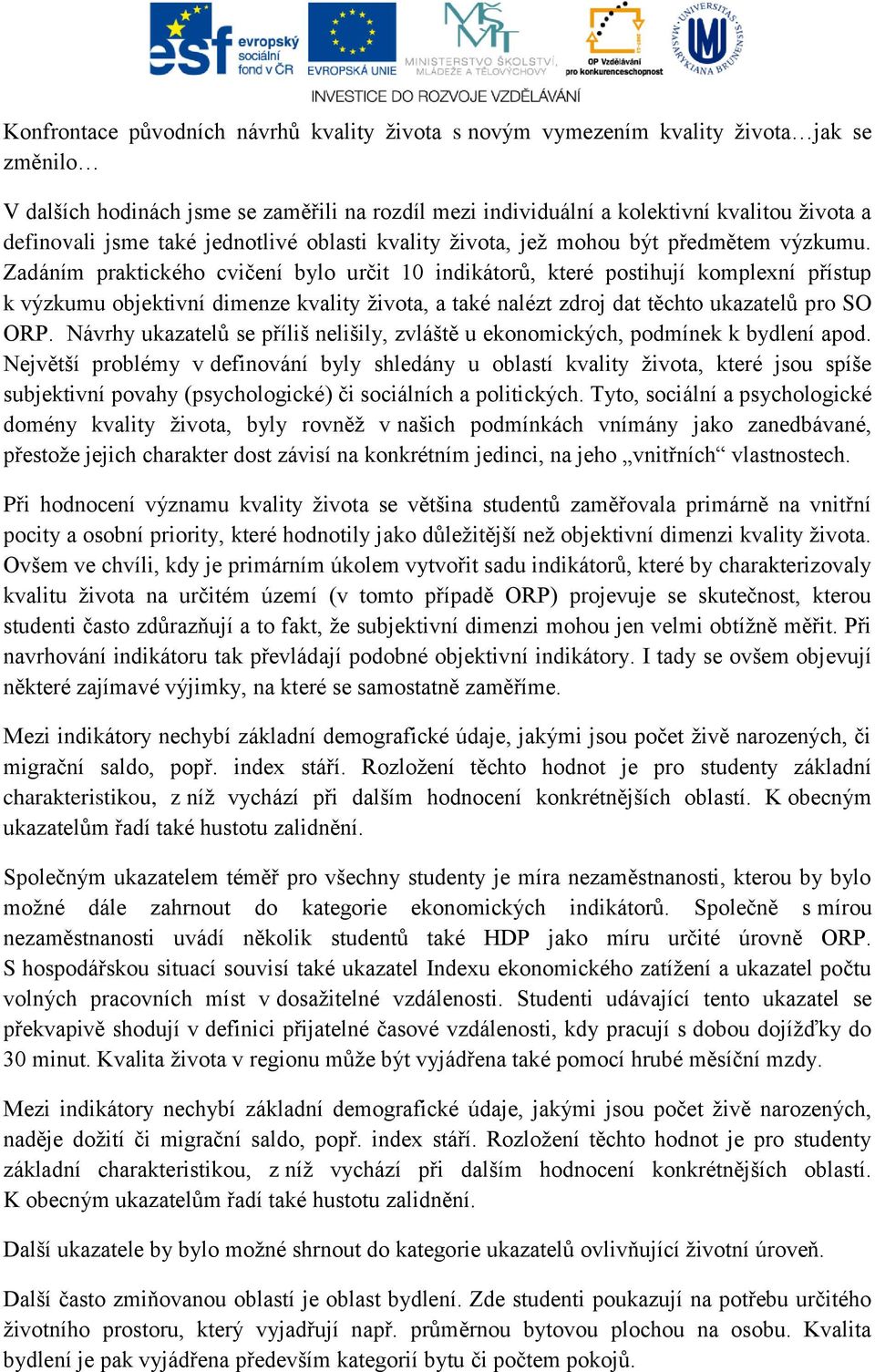 Zadáním praktického cvičení bylo určit 10 indikátorů, které postihují komplexní přístup k výzkumu objektivní dimenze kvality života, a také nalézt zdroj dat těchto ukazatelů pro SO ORP.