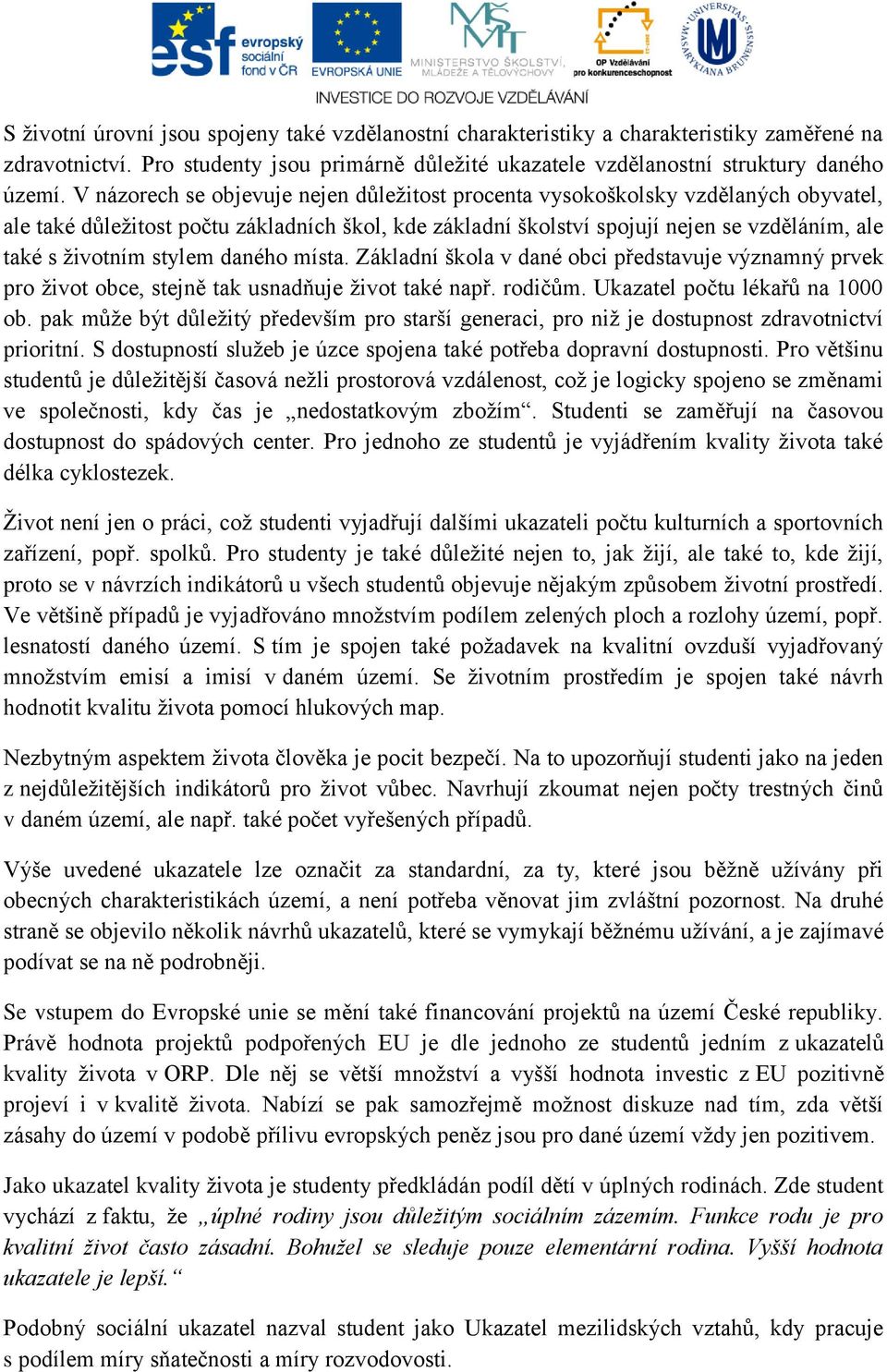 stylem daného místa. Základní škola v dané obci představuje významný prvek pro život obce, stejně tak usnadňuje život také např. rodičům. Ukazatel počtu lékařů na 1000 ob.