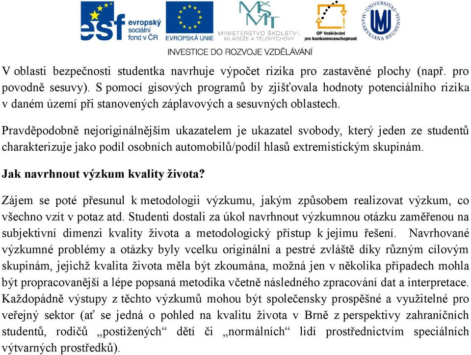 Pravděpodobně nejoriginálnějším ukazatelem je ukazatel svobody, který jeden ze studentů charakterizuje jako podíl osobních automobilů/podíl hlasů extremistickým skupinám.