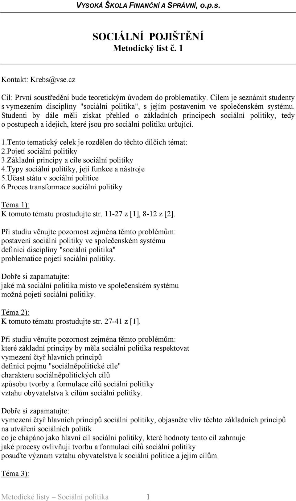 Studenti by dále měli získat přehled o základních principech sociální politiky, tedy o postupech a idejích, které jsou pro sociální politiku určující. 1.