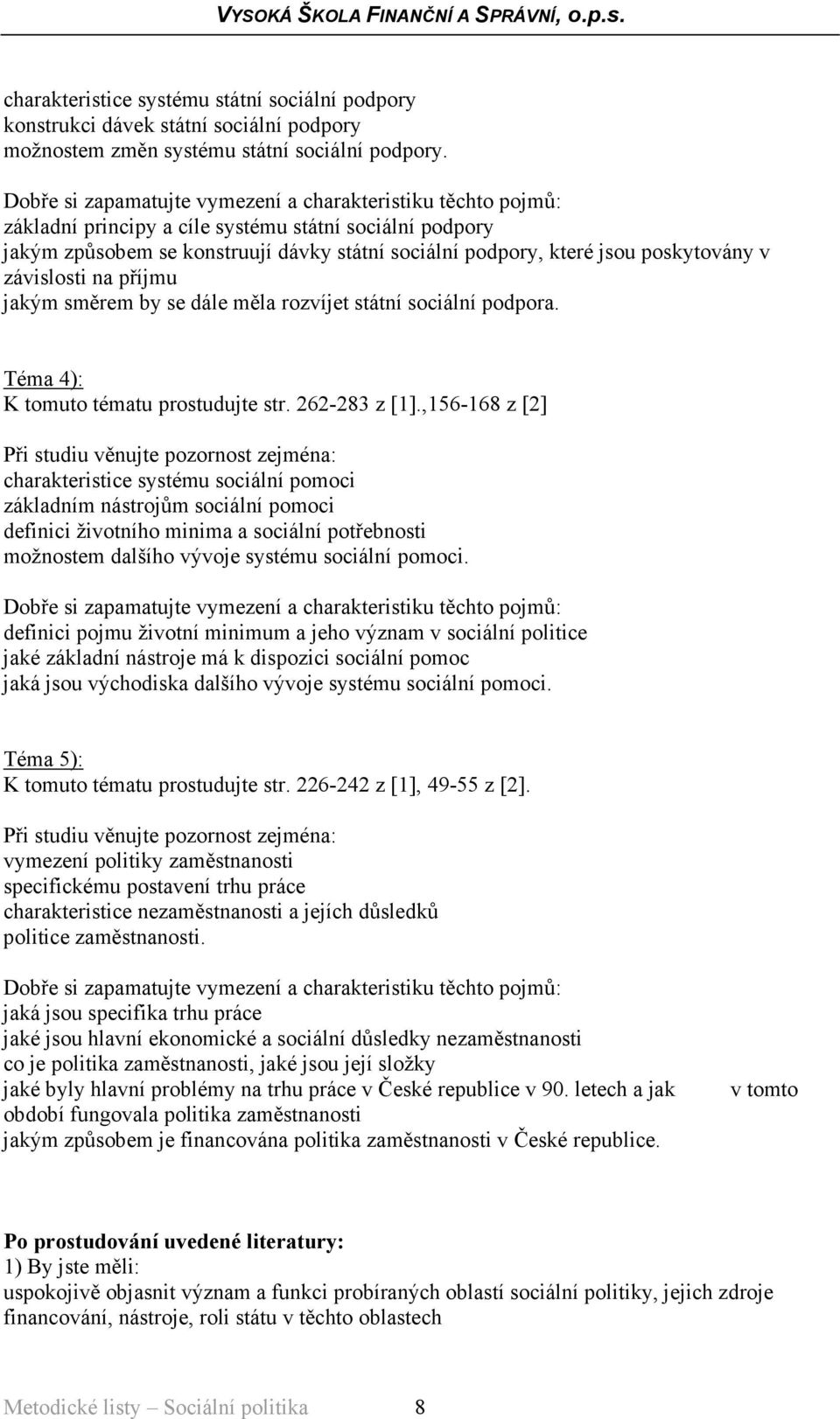 rozvíjet státní sociální podpora. Téma 4): K tomuto tématu prostudujte str. 262-283 z [1].