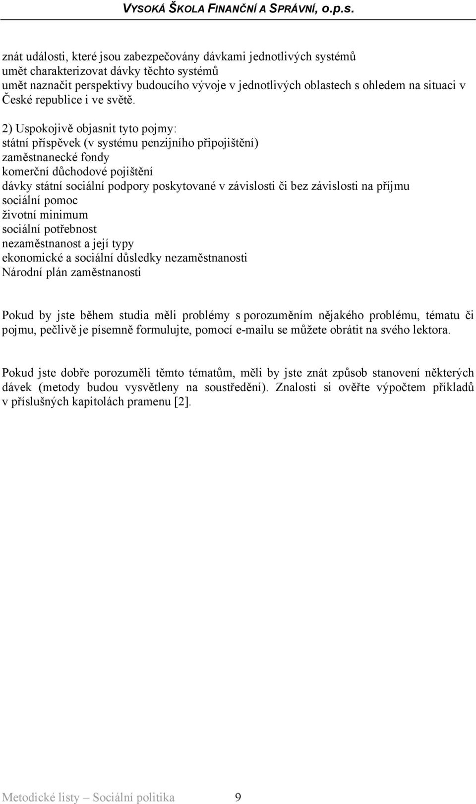 2) Uspokojivě objasnit tyto pojmy: státní příspěvek (v systému penzijního připojištění) zaměstnanecké fondy komerční důchodové pojištění dávky státní sociální podpory poskytované v závislosti či bez