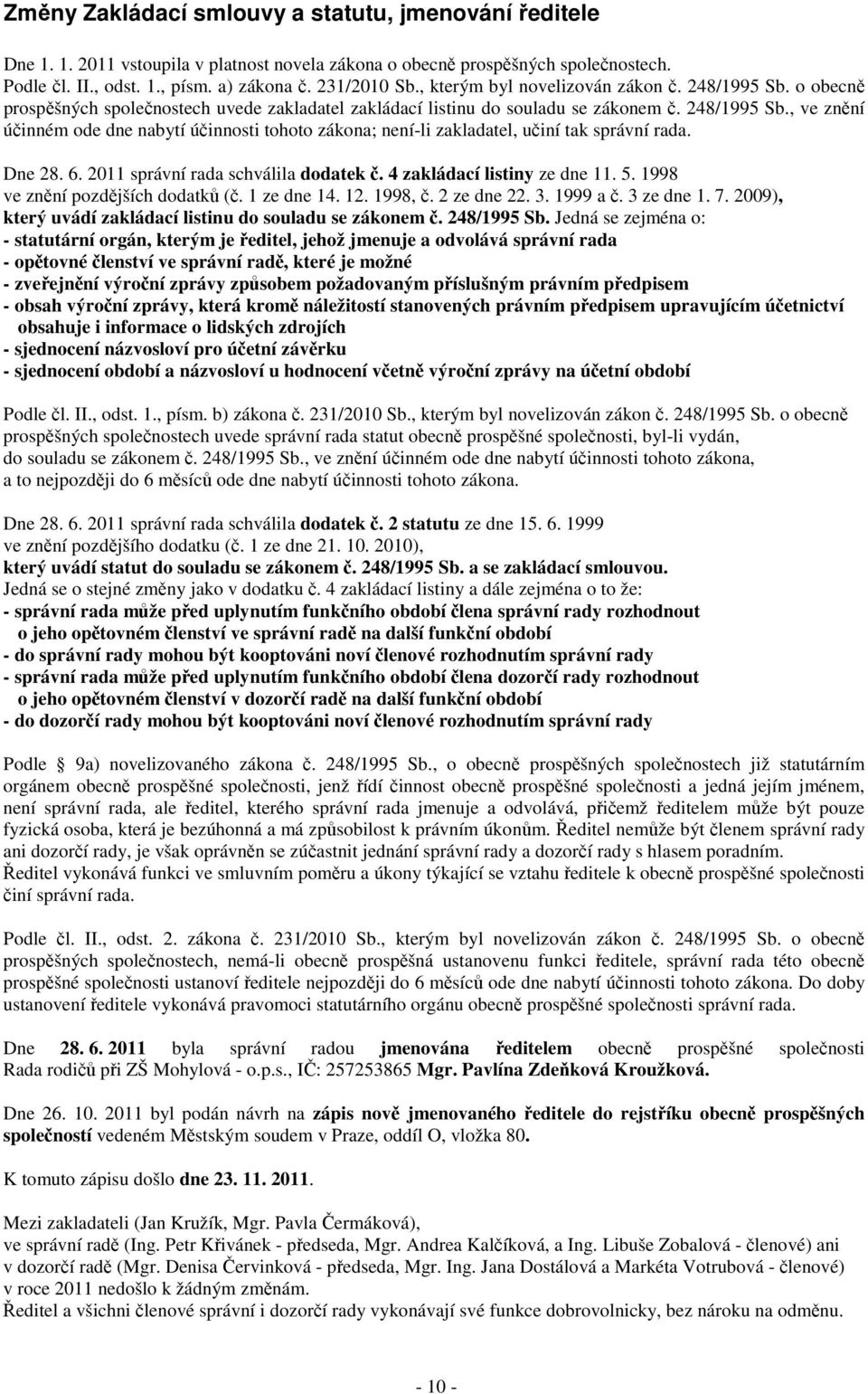 Dne 28. 6. 2011 správní rada schválila dodatek č. 4 zakládací listiny ze dne 11. 5. 1998 ve znění pozdějších dodatků (č. 1 ze dne 14. 12. 1998, č. 2 ze dne 22. 3. 1999 a č. 3 ze dne 1. 7.