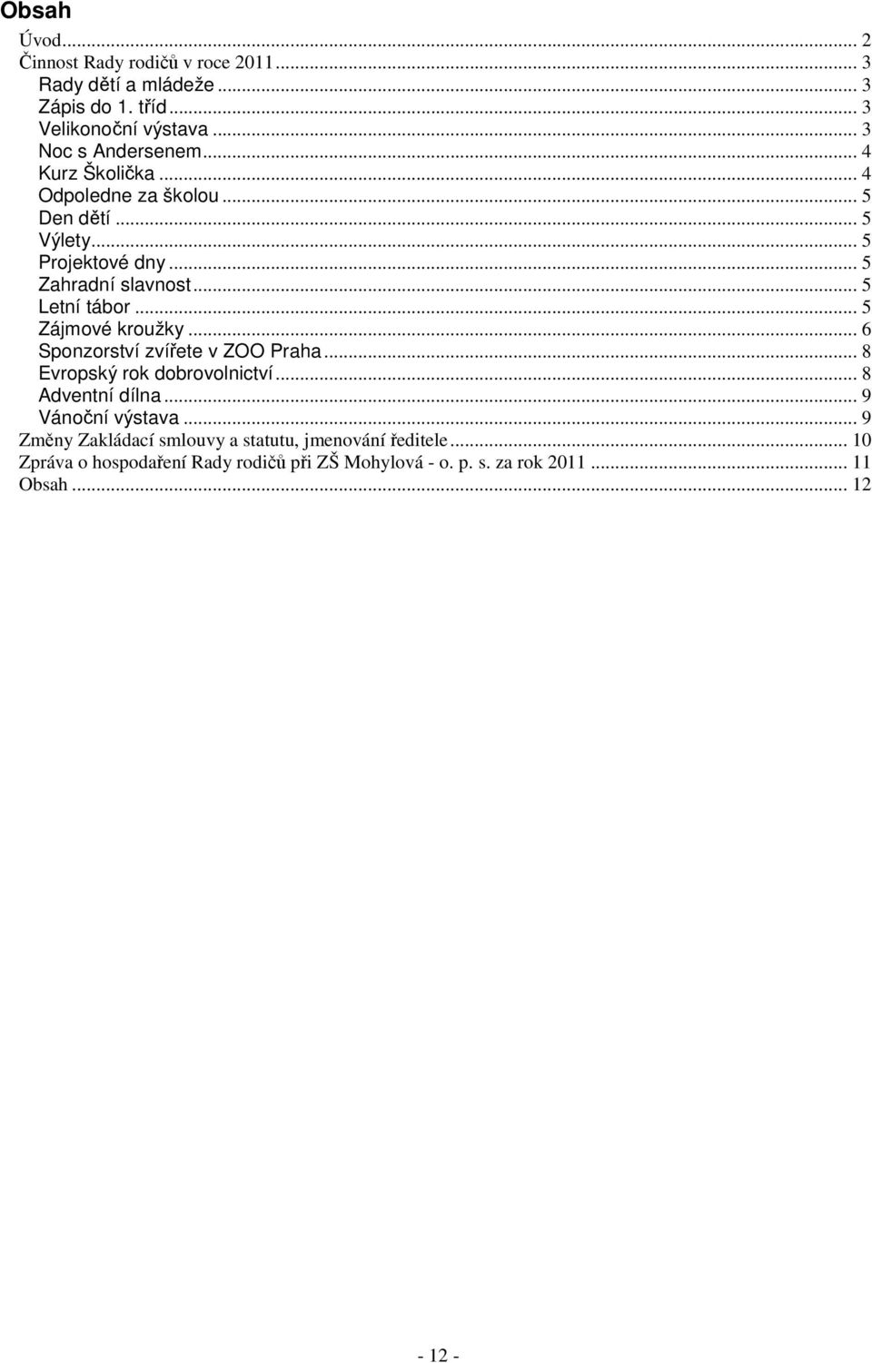 .. 5 Zájmové kroužky... 6 Sponzorství zvířete v ZOO Praha... 8 Evropský rok dobrovolnictví... 8 Adventní dílna... 9 Vánoční výstava.