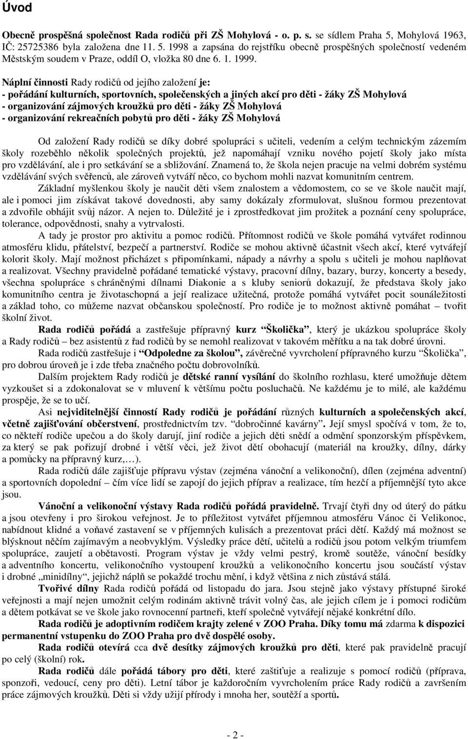 Náplní činnosti Rady rodičů od jejího založení je: - pořádání kulturních, sportovních, společenských a jiných akcí pro děti - žáky ZŠ Mohylová - organizování zájmových kroužků pro děti - žáky ZŠ