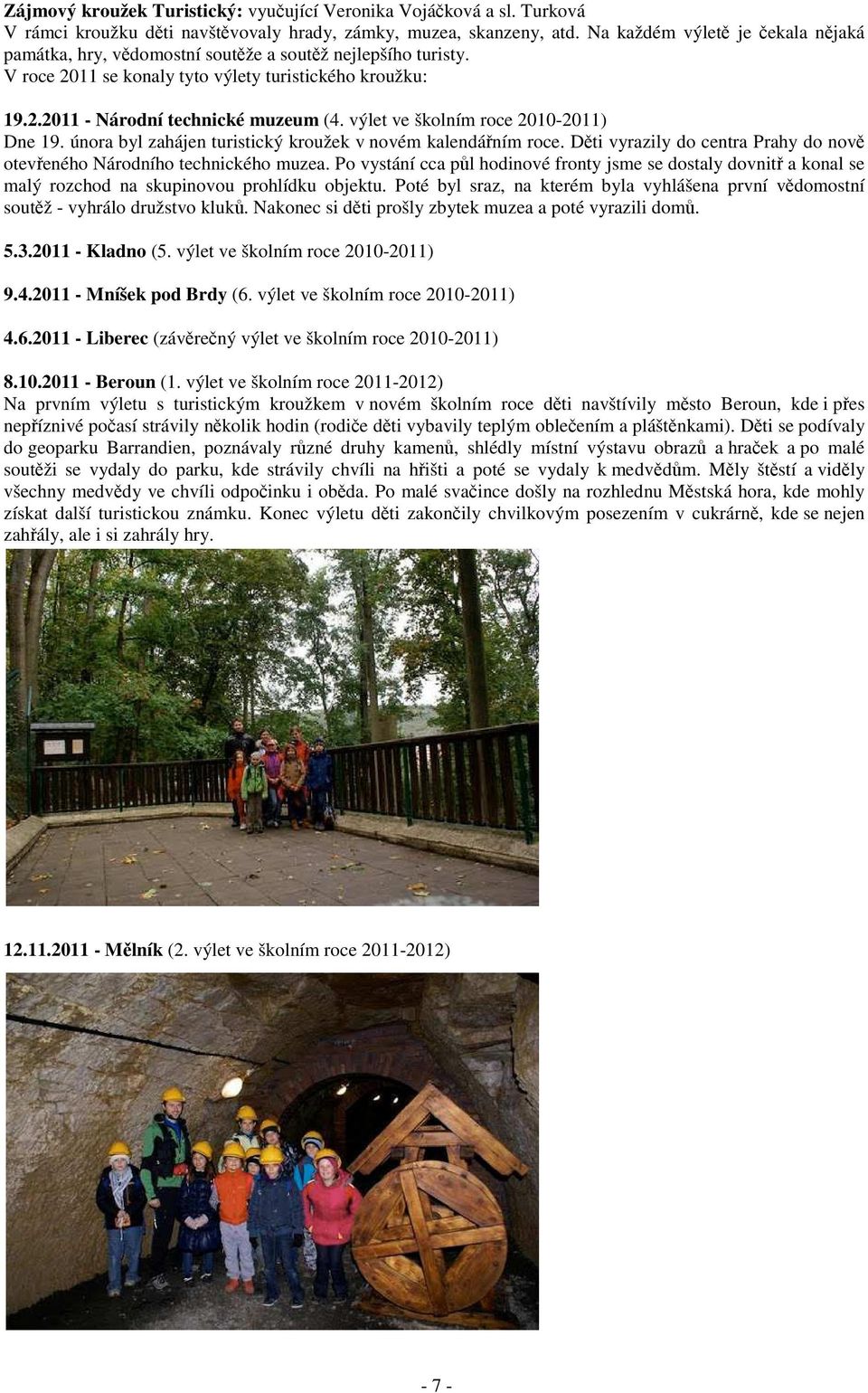 výlet ve školním roce 2010-2011) Dne 19. února byl zahájen turistický kroužek v novém kalendářním roce. Děti vyrazily do centra Prahy do nově otevřeného Národního technického muzea.