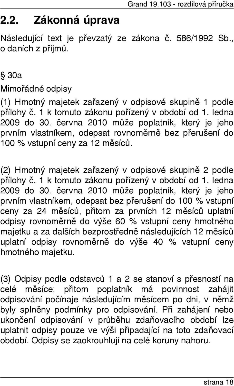 èervna 2010 mùže poplatník, který je jeho prvním vlastníkem, odepsat rovnomìrnì bez pøerušení do 100 % vstupní ceny za 12 mìsícù. (2) Hmotný majetek zaøazený v odpisové skupinì 2 podle pøílohy è.