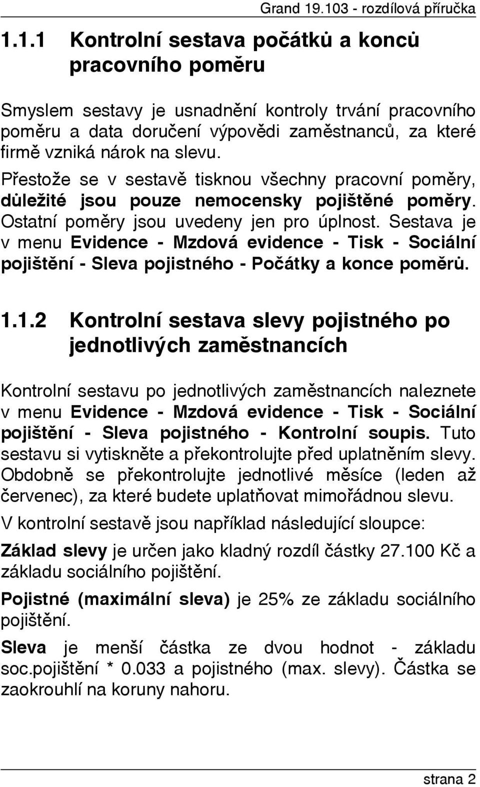 Sestava je v menu Evidence - Mzdová evidence - Tisk - Sociální pojištìní - Sleva pojistného - Poèátky a konce pomìrù. 1.