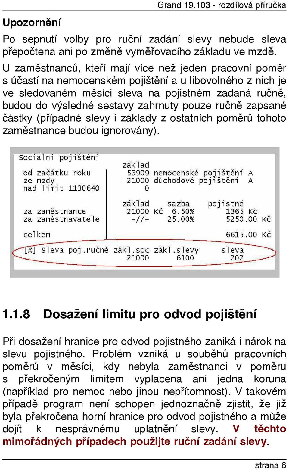 zahrnuty pouze ruènì zapsané èástky (pøípadné slevy i základy z ostatních pomìrù tohoto zamìstnance budou ignorovány). 1.