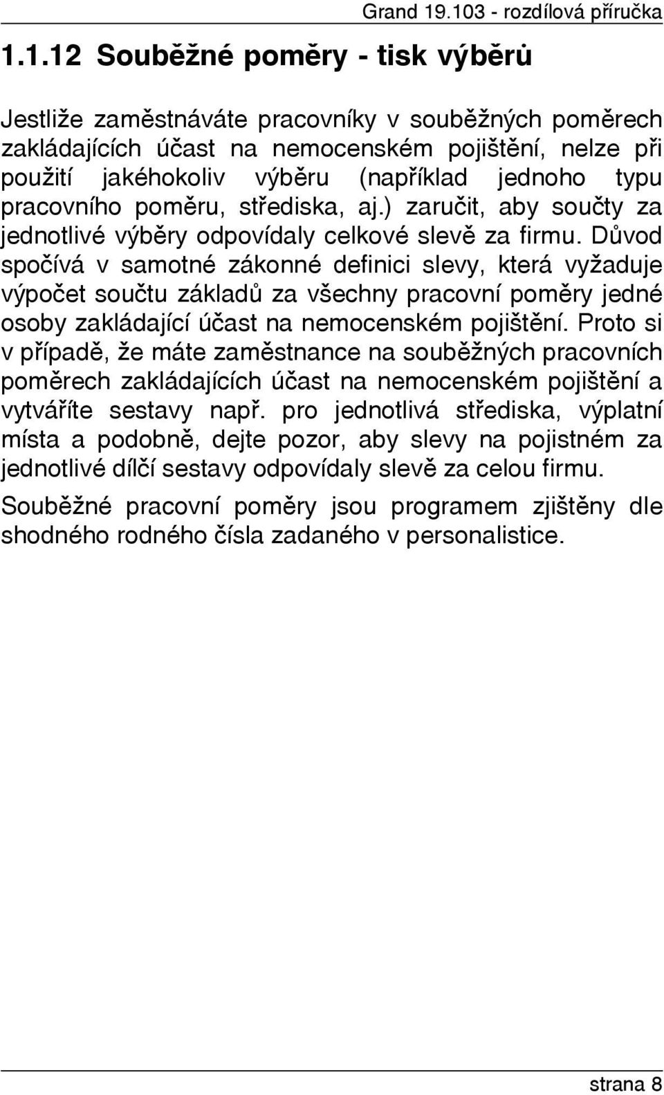 výbìru (napøíklad jednoho typu pracovního pomìru, støediska, aj.) zaruèit, aby souèty za jednotlivé výbìry odpovídaly celkové slevì za firmu.