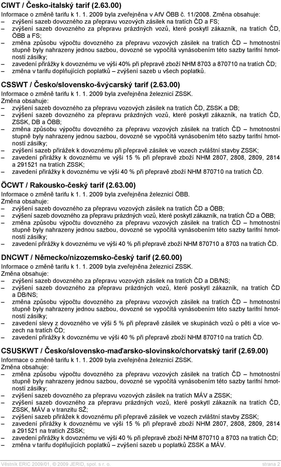 dovoznému ve výši 40% při přepravě zboží NHM 8703 a 870710 na tratích ČD; CSSWT / Česko/slovensko-švýcarský tarif (2.63.