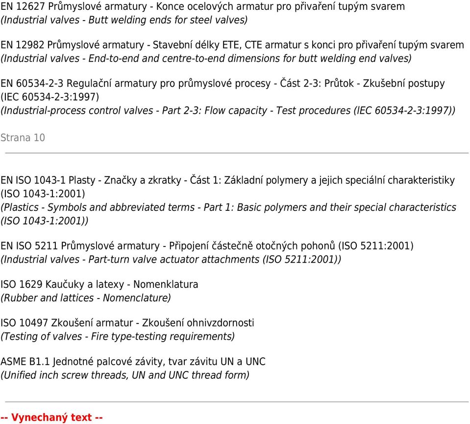 Průtok - Zkušební postupy (IEC 60534-2-3:1997) (Industrial-process control valves - Part 2-3: Flow capacity - Test procedures (lec 60534-2-3:1997)) Strana 10 EN ISO 1043-1 Plasty - Značky a zkratky -