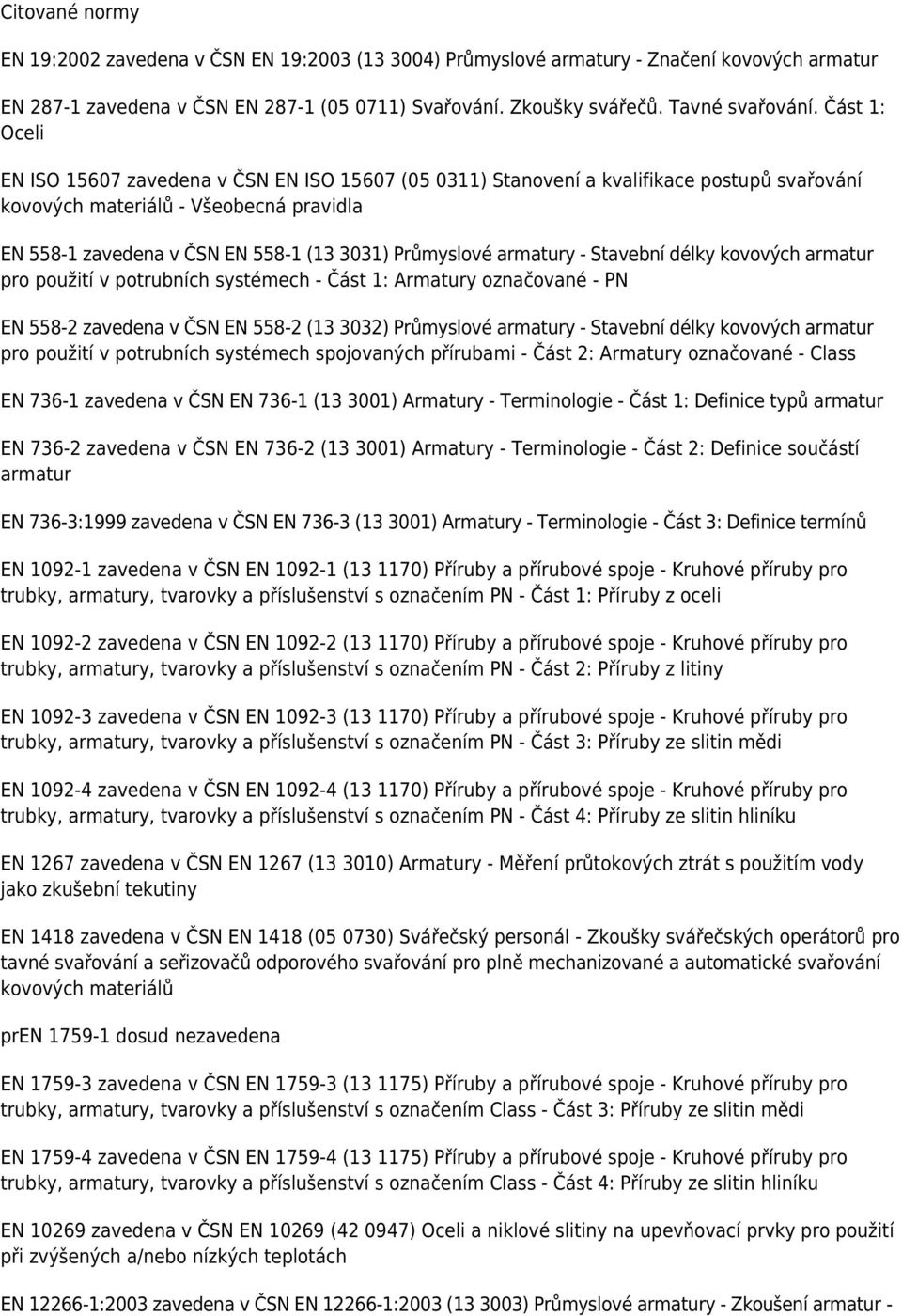 Průmyslové armatury - Stavební délky kovových armatur pro použití v potrubních systémech - Část 1: Armatury označované - PN EN 558-2 zavedena v ČSN EN 558-2 (13 3032) Průmyslové armatury - Stavební