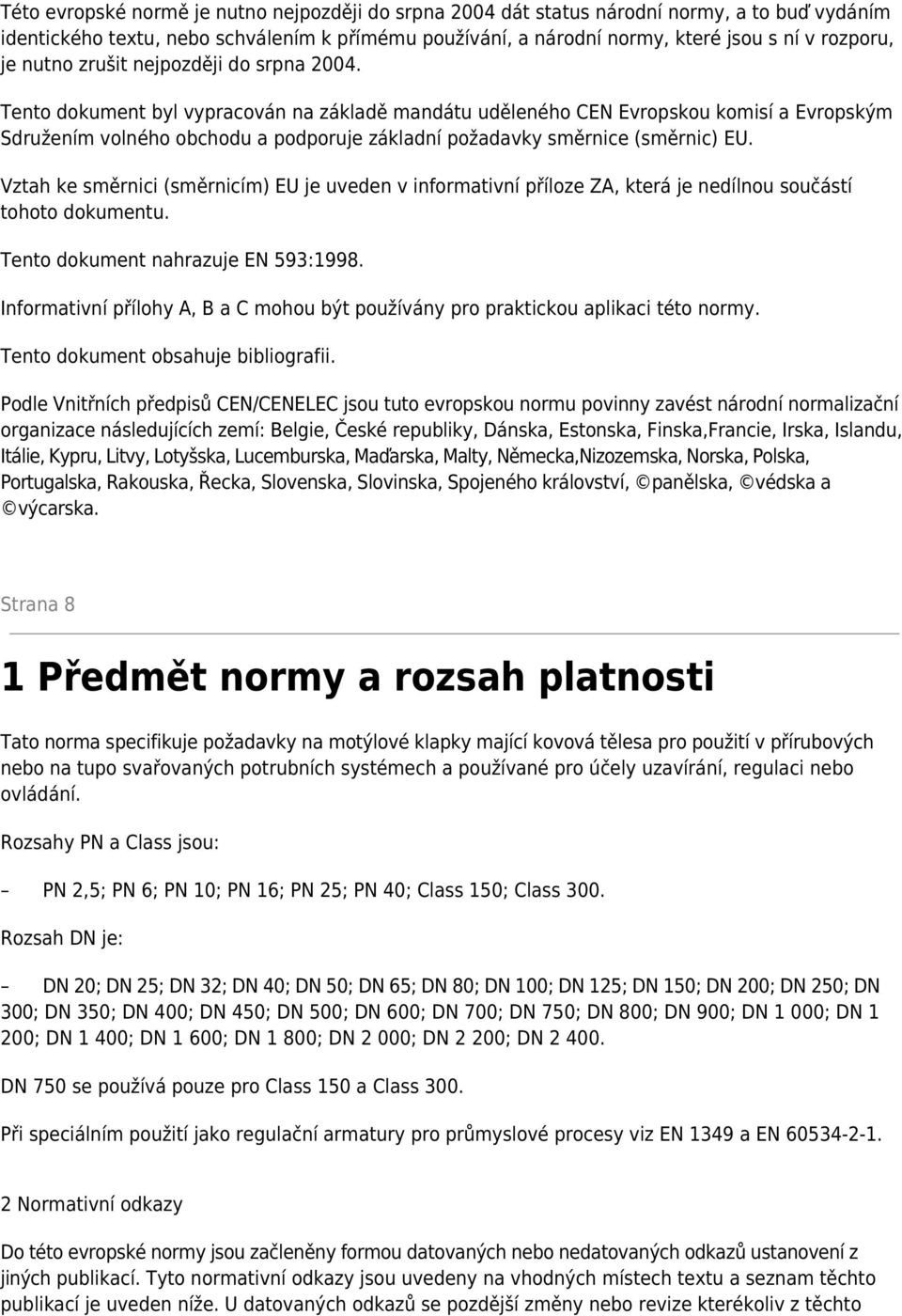 Tento dokument byl vypracován na základě mandátu uděleného CEN Evropskou komisí a Evropským Sdružením volného obchodu a podporuje základní požadavky směrnice (směrnic) EU.