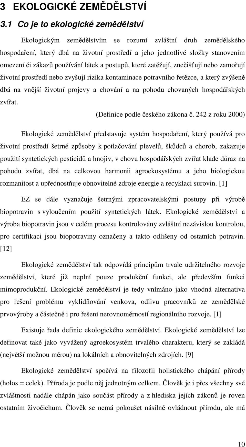 používání látek a postupů, které zatěžují, znečišťují nebo zamořují životní prostředí nebo zvyšují rizika kontaminace potravního řetězce, a který zvýšeně dbá na vnější životní projevy a chování a na