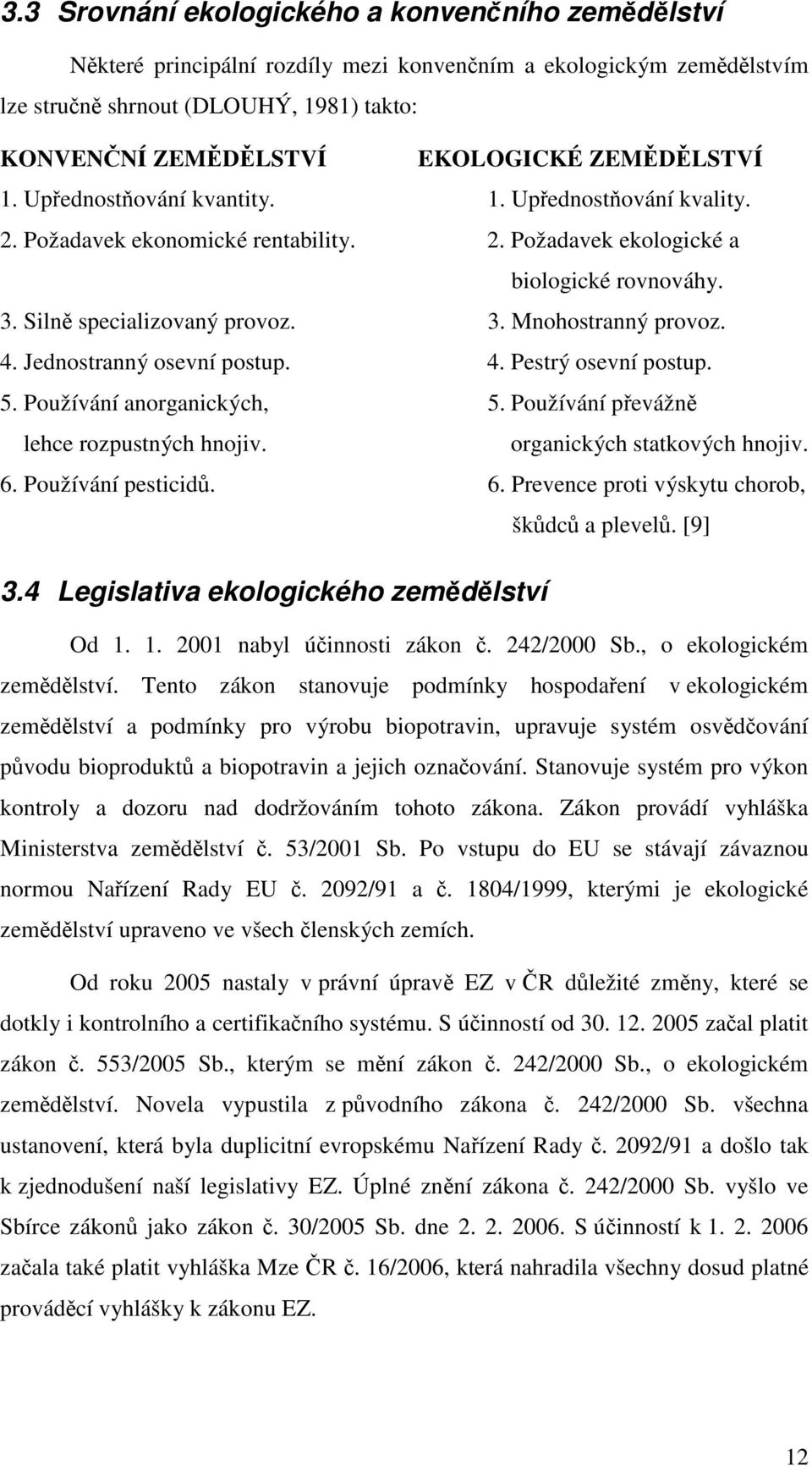 4. Jednostranný osevní postup. 4. Pestrý osevní postup. 5. Používání anorganických, 5. Používání převážně lehce rozpustných hnojiv. organických statkových hnojiv. 6.