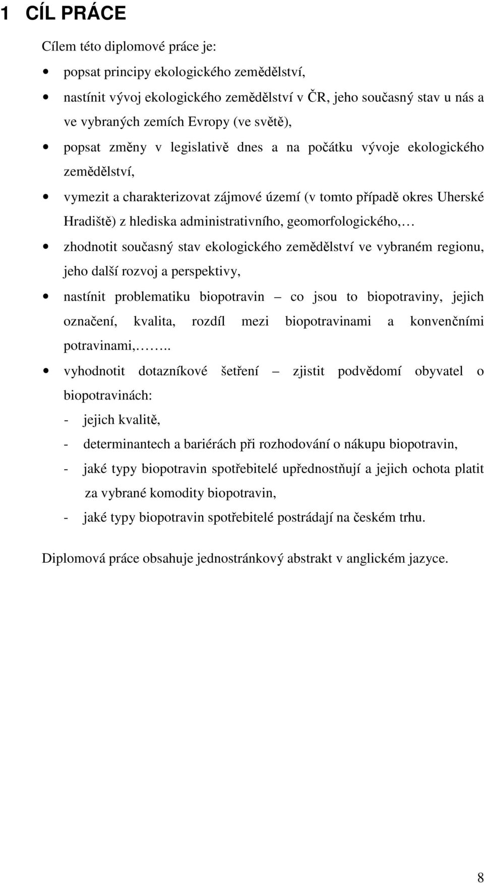 geomorfologického, zhodnotit současný stav ekologického zemědělství ve vybraném regionu, jeho další rozvoj a perspektivy, nastínit problematiku biopotravin co jsou to biopotraviny, jejich označení,