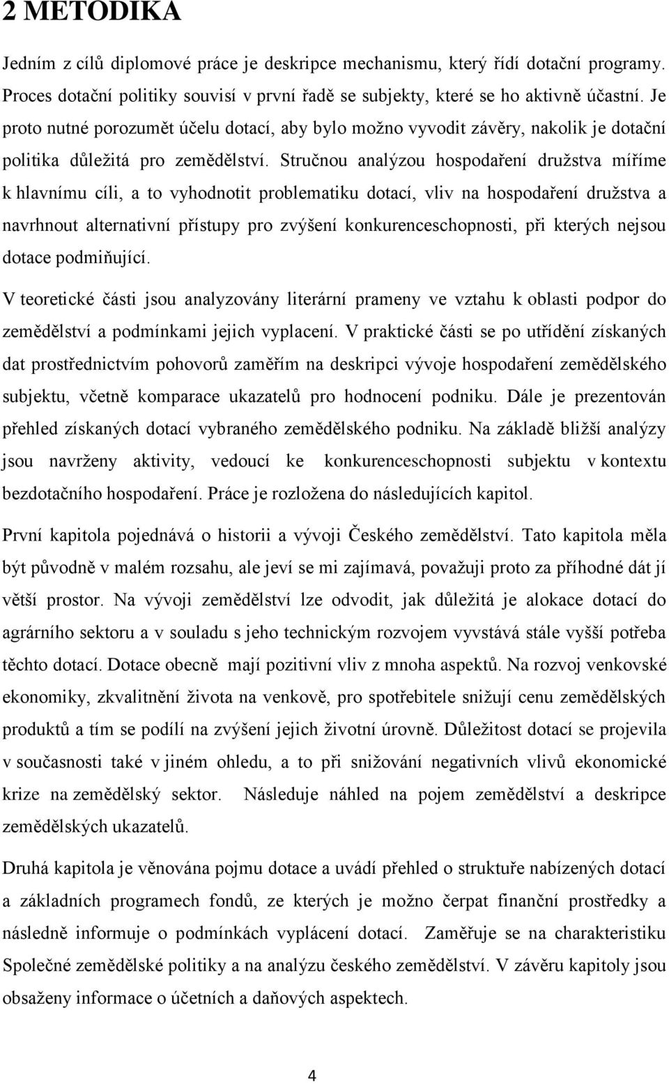 Stručnou analýzou hospodaření družstva míříme k hlavnímu cíli, a to vyhodnotit problematiku dotací, vliv na hospodaření družstva a navrhnout alternativní přístupy pro zvýšení konkurenceschopnosti,