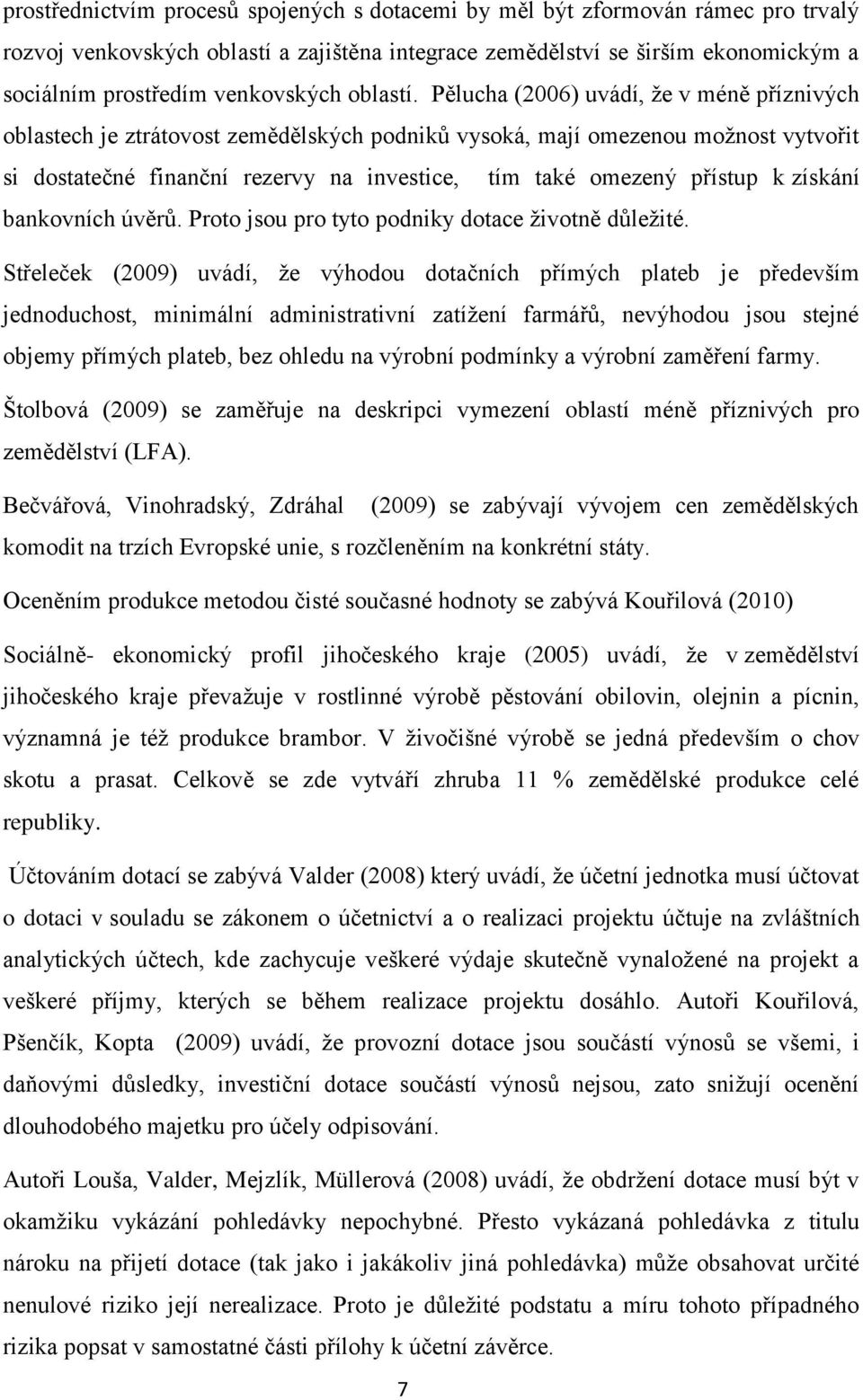 Pělucha (2006) uvádí, že v méně příznivých oblastech je ztrátovost zemědělských podniků vysoká, mají omezenou možnost vytvořit si dostatečné finanční rezervy na investice, tím také omezený přístup k