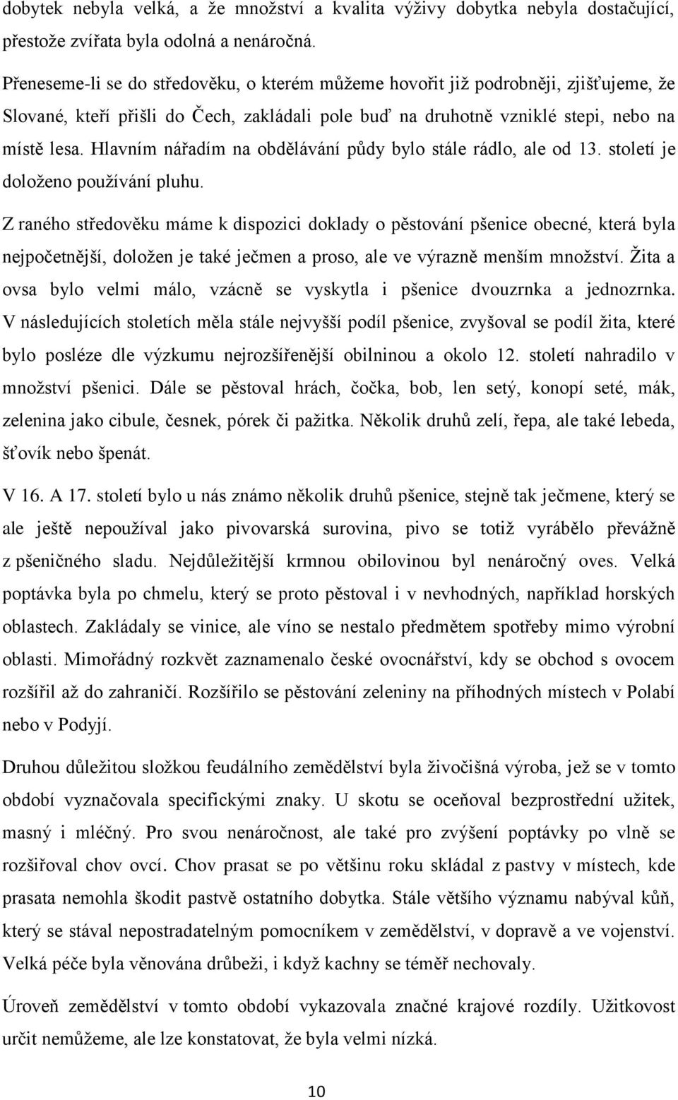 Hlavním nářadím na obdělávání půdy bylo stále rádlo, ale od 13. století je doloženo používání pluhu.