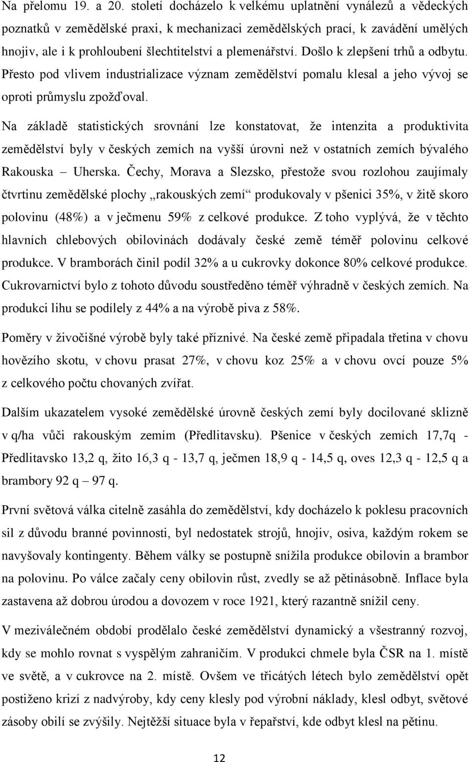 Došlo k zlepšení trhů a odbytu. Přesto pod vlivem industrializace význam zemědělství pomalu klesal a jeho vývoj se oproti průmyslu zpožďoval.