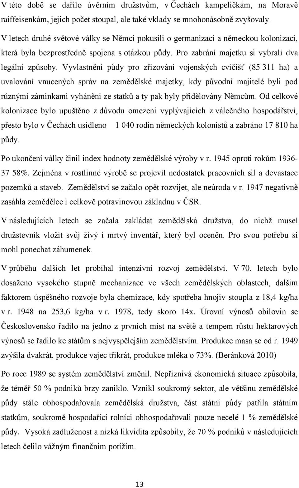 Vyvlastnění půdy pro zřizování vojenských cvičišť (85 311 ha) a uvalování vnucených správ na zemědělské majetky, kdy původní majitelé byli pod různými záminkami vyháněni ze statků a ty pak byly