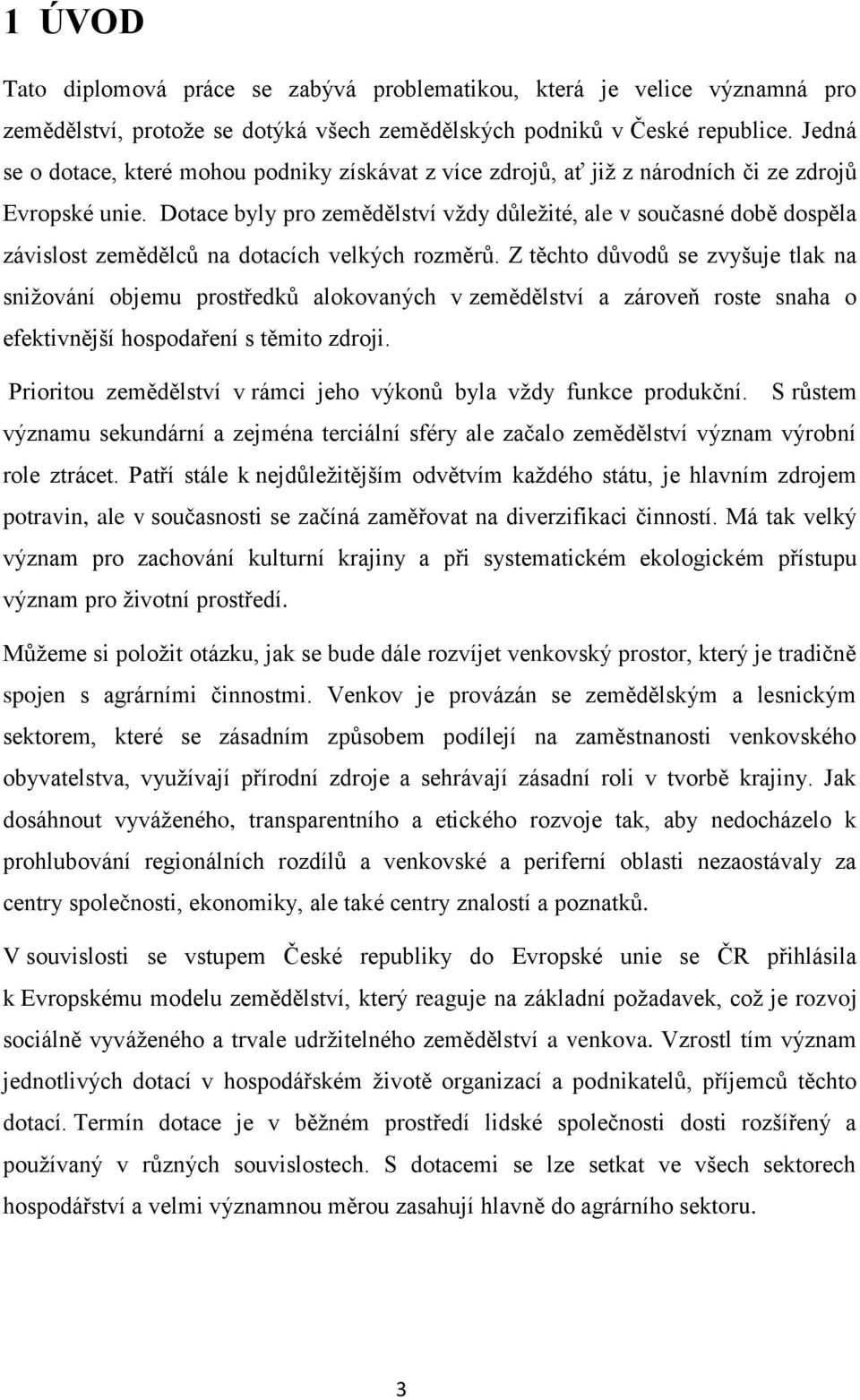 Dotace byly pro zemědělství vždy důležité, ale v současné době dospěla závislost zemědělců na dotacích velkých rozměrů.