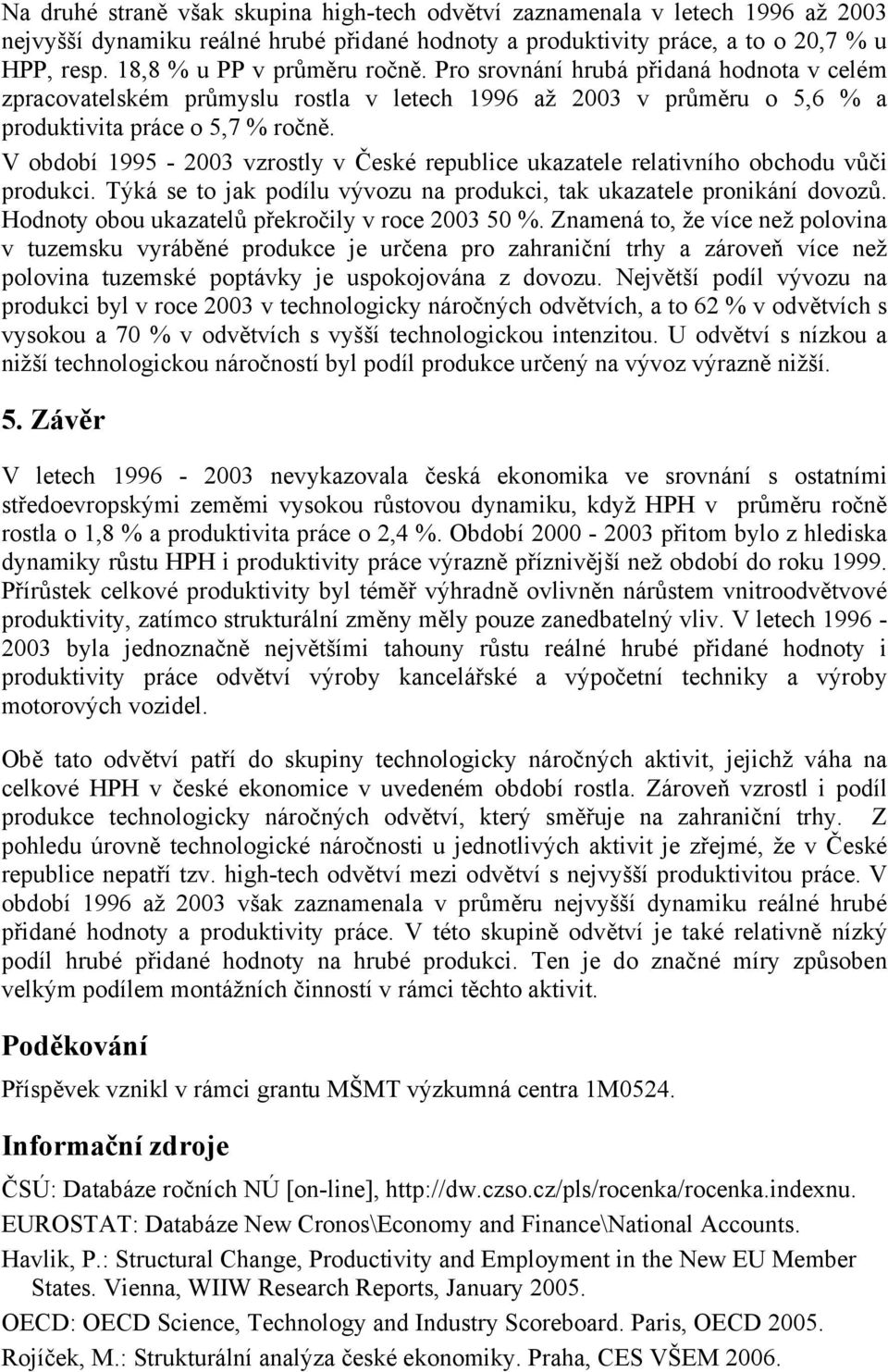 V období 1995-2003 vzrostly v České republice ukazatele relativního obchodu vůči produkci. Týká se to jak podílu vývozu na produkci, tak ukazatele pronikání dovozů.