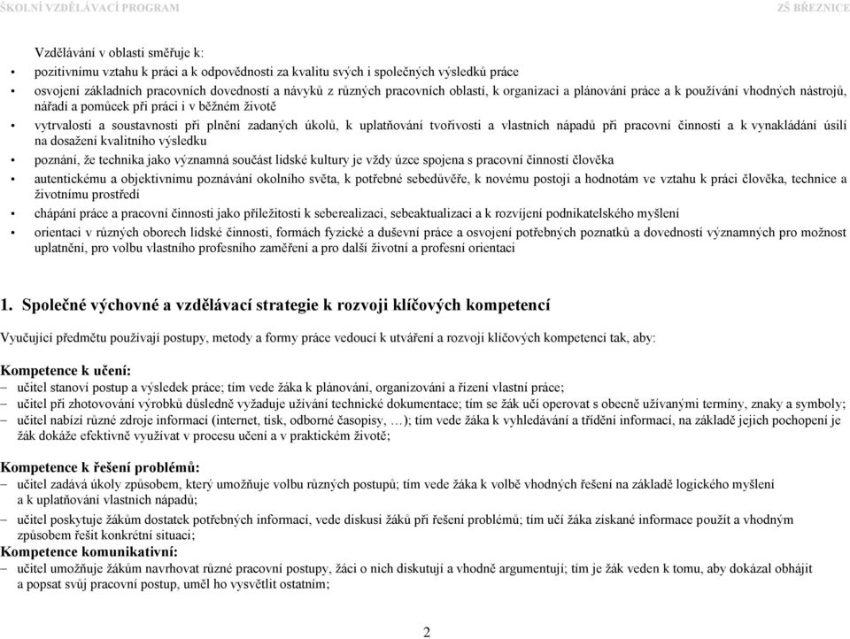 vlastních nápadů při pracovní činnosti a k vynakládání úsilí na dosažení kvalitního výsledku poznání, že technika jako významná součást lidské kultury je vždy úzce spojena s pracovní činností člověka