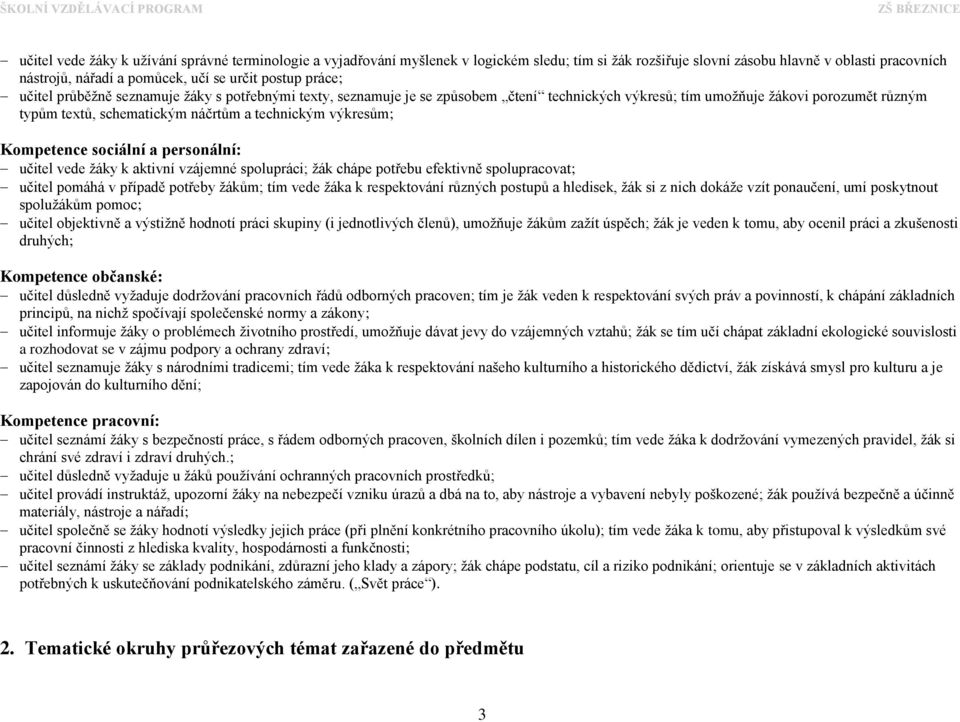 výkresům; Kompetence sociální a personální: učitel vede žáky k aktivní vzájemné spolupráci; žák chápe potřebu efektivně spolupracovat; učitel pomáhá v případě potřeby žákům; tím vede žáka k