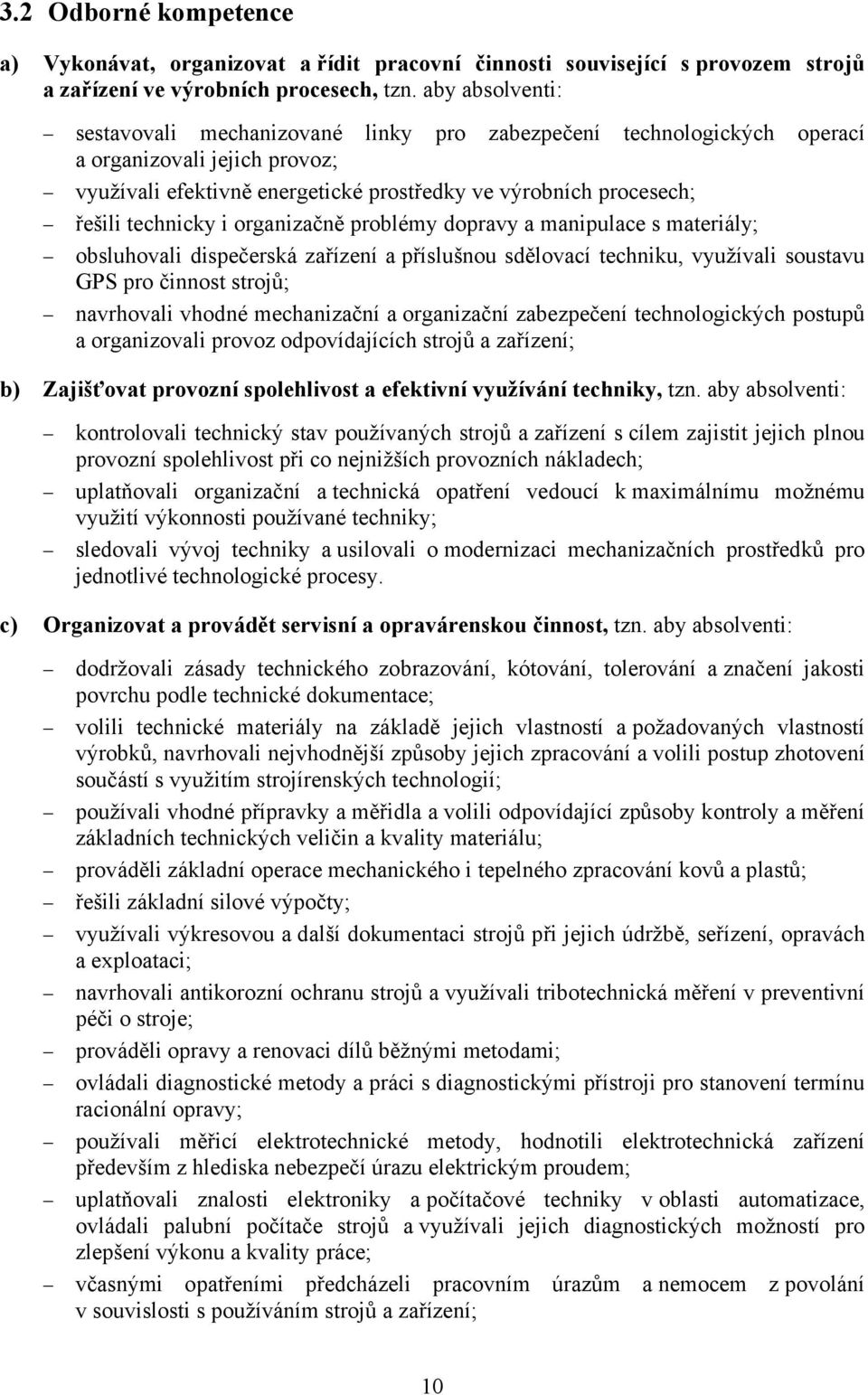 technicky i organizačně problémy dopravy a manipulace s materiály; obsluhovali dispečerská zařízení a příslušnou sdělovací techniku, využívali soustavu GPS pro činnost strojů; navrhovali vhodné