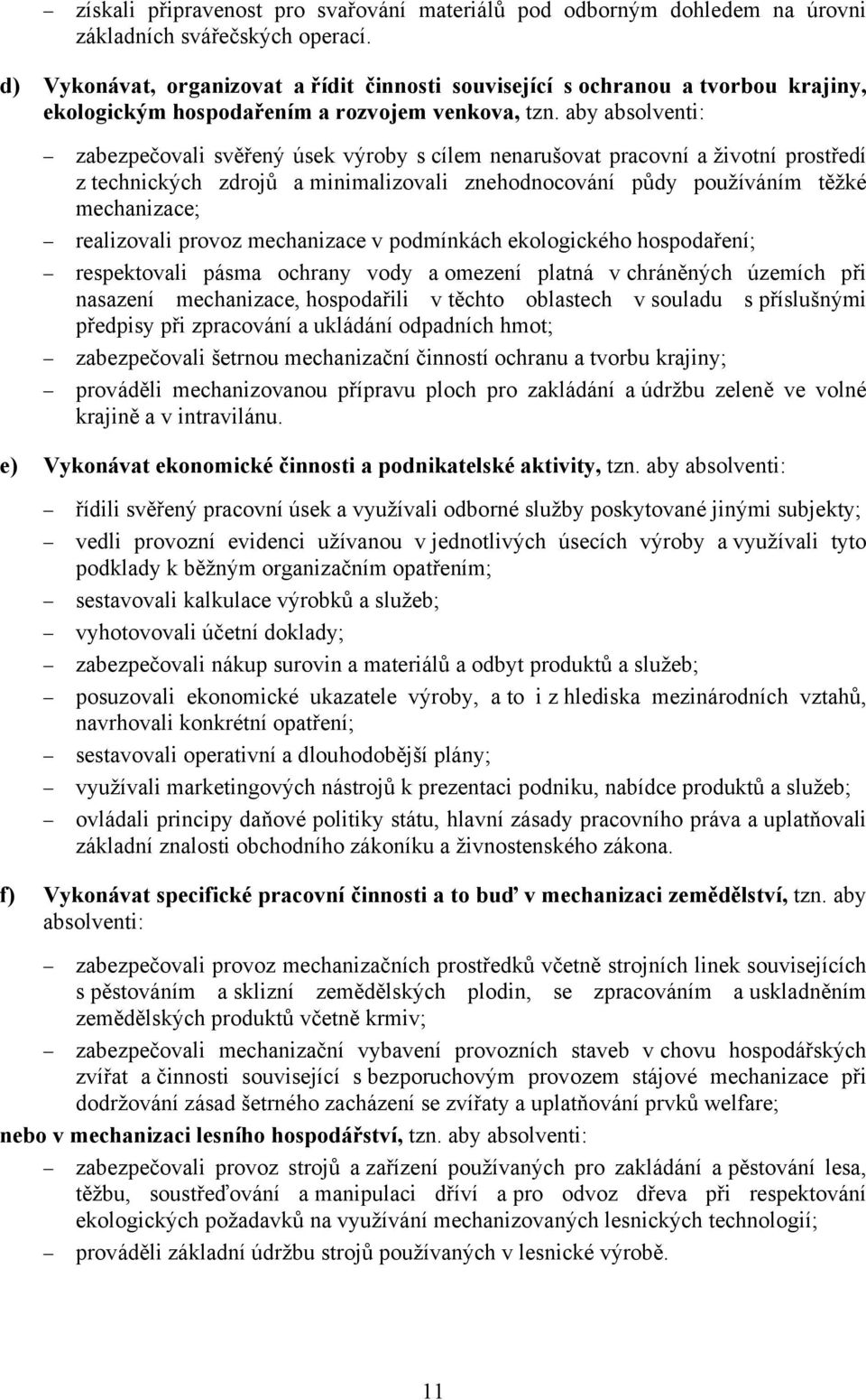 aby absolventi: zabezpečovali svěřený úsek výroby s cílem nenarušovat pracovní a životní prostředí z technických zdrojů a minimalizovali znehodnocování půdy používáním těžké mechanizace; realizovali