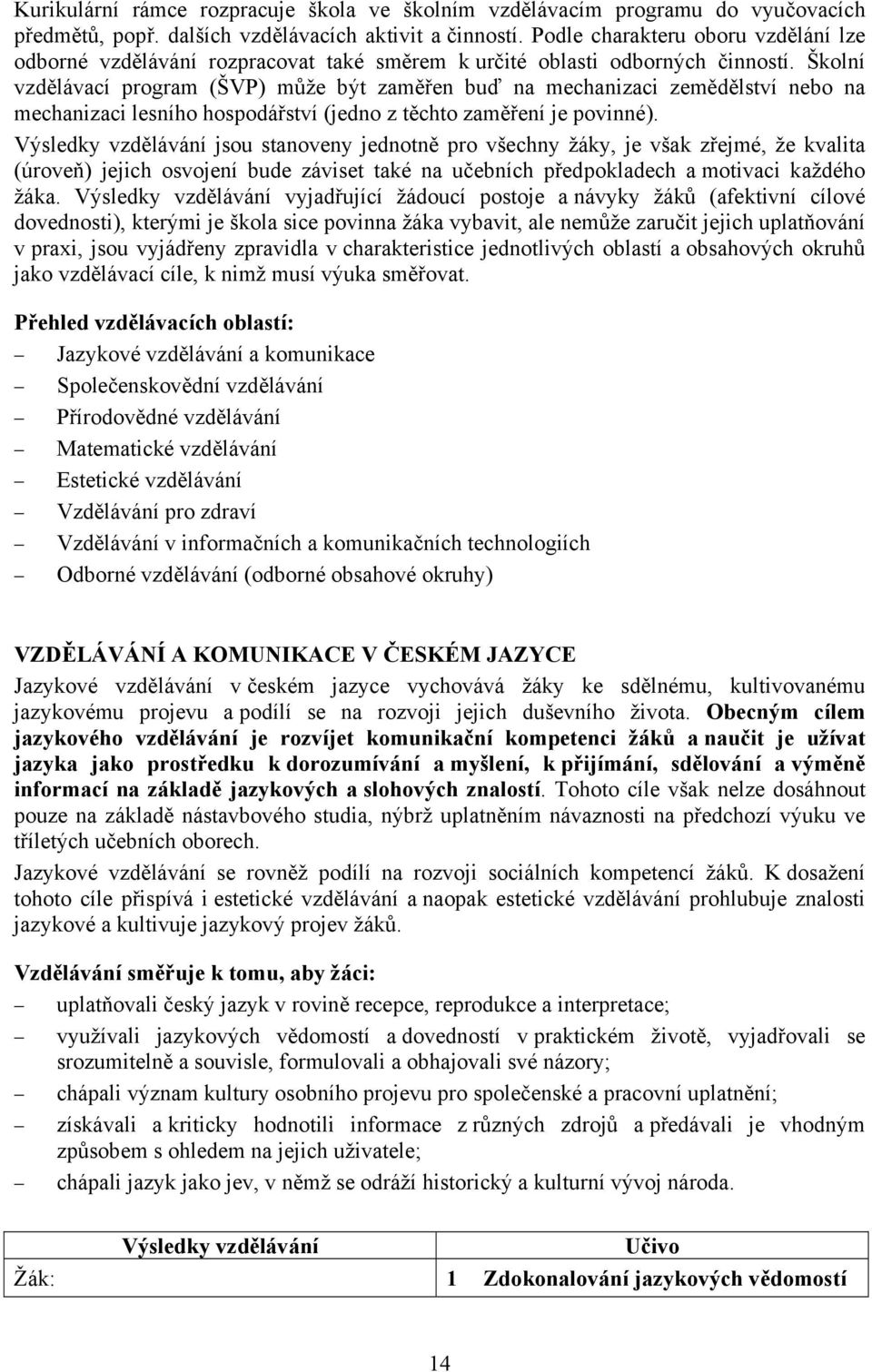 Školní vzdělávací program (ŠVP) může být zaměřen buď na mechanizaci zemědělství nebo na mechanizaci lesního hospodářství (jedno z těchto zaměření je povinné).