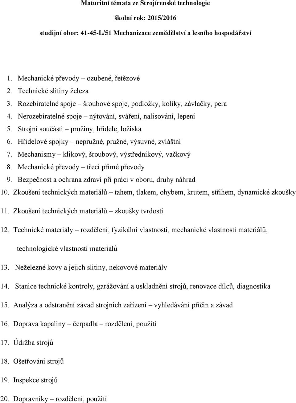 Mechanismy klikový, šroubový, výstředníkový, vačkový 8. Mechanické převody třecí přímé převody 9. Bezpečnost a ochrana zdraví při práci v oboru, druhy náhrad 10.