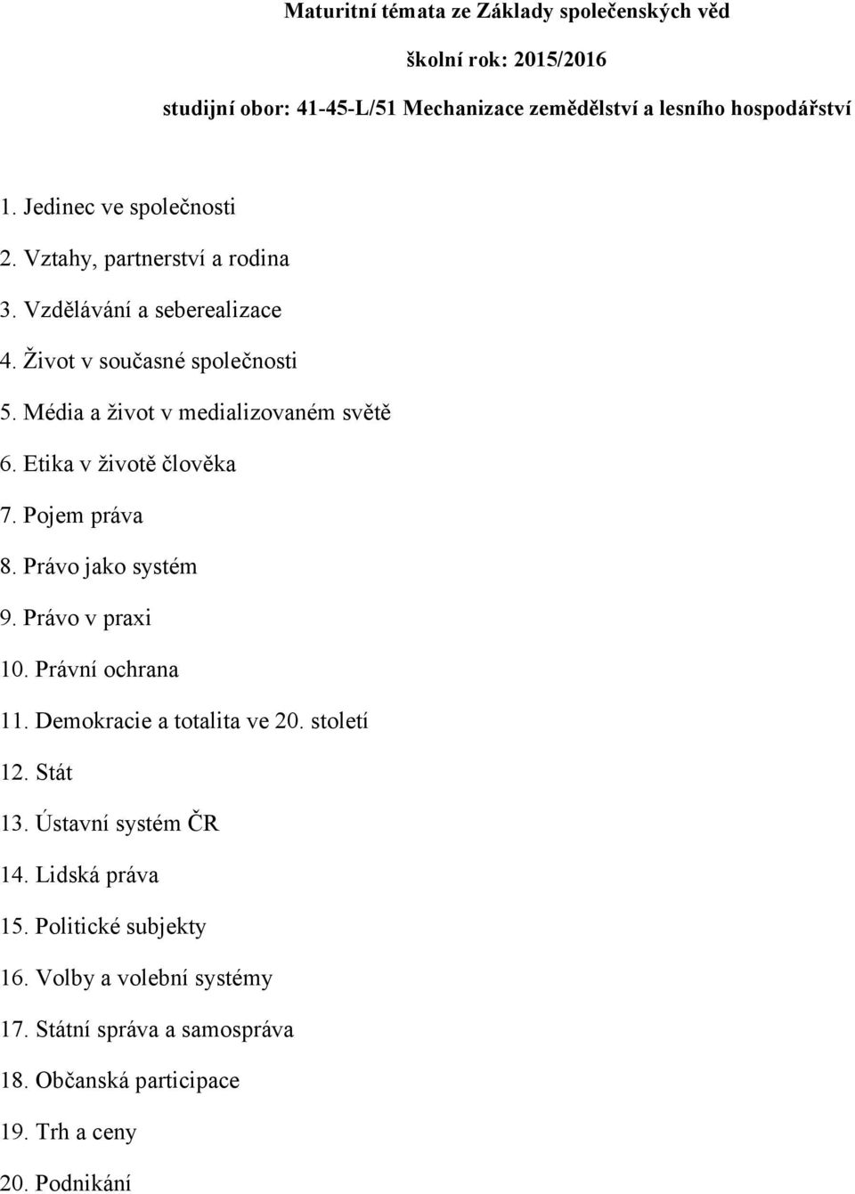 Pojem práva 8. Právo jako systém 9. Právo v praxi 10. Právní ochrana 11. Demokracie a totalita ve 20. století 12. Stát 13.