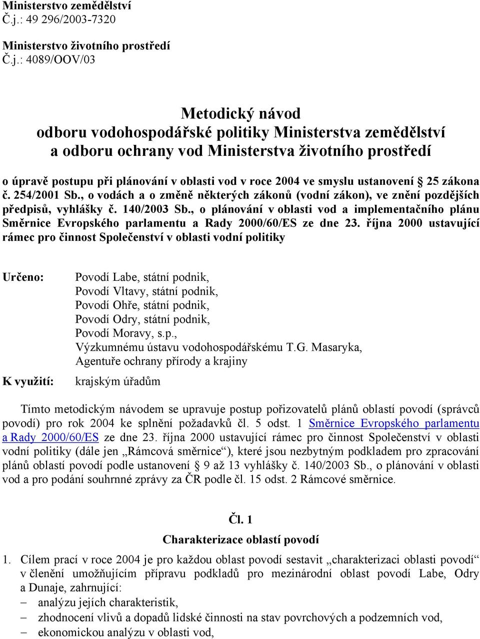 : 4089/OOV/03 Metodický návod odboru vodohospodářské politiky Ministerstva zemědělství a odboru ochrany vod Ministerstva životního prostředí o úpravě postupu při plánování v oblasti vod v roce 2004