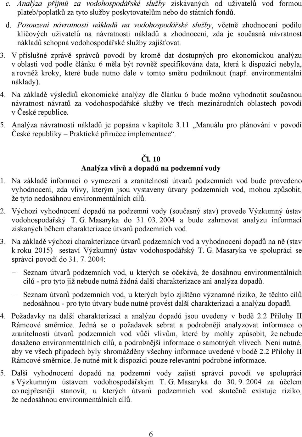 Posouzení návratnosti nákladů na vodohospodářské služby, včetně zhodnocení podílu klíčových uživatelů na návratnosti nákladů a zhodnocení, zda je současná návratnost nákladů schopná vodohospodářské