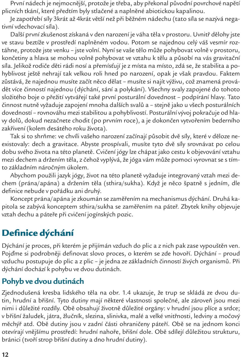 Uvnitř dělohy jste ve stavu beztíže v prostředí naplněném vodou. Potom se najednou celý váš vesmír roztáhne, protože jste venku jste volní.