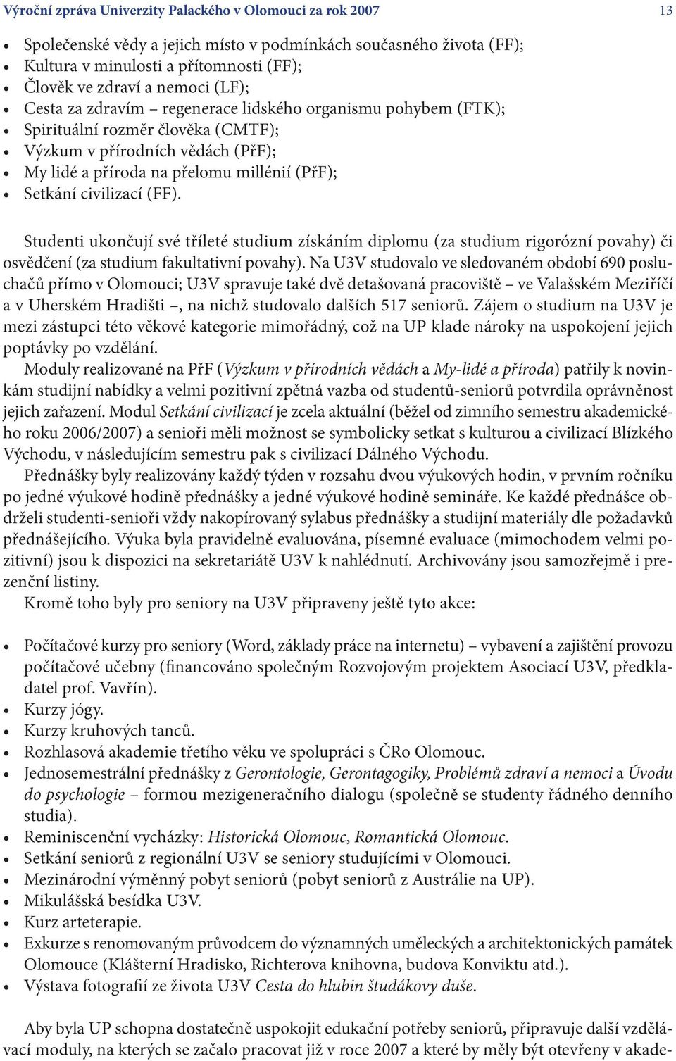 civilizací (FF). Studenti ukončují své tříleté studium získáním diplomu (za studium rigorózní povahy) či osvědčení (za studium fakultativní povahy).