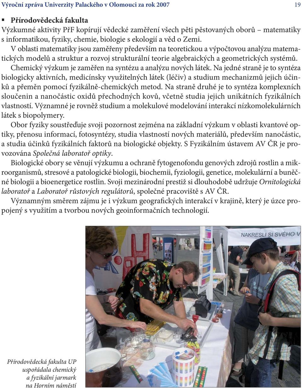 V oblasti matematiky jsou zaměřeny především na teoretickou a výpočtovou analýzu matematických modelů a struktur a rozvoj strukturální teorie algebraických a geometrických systémů.