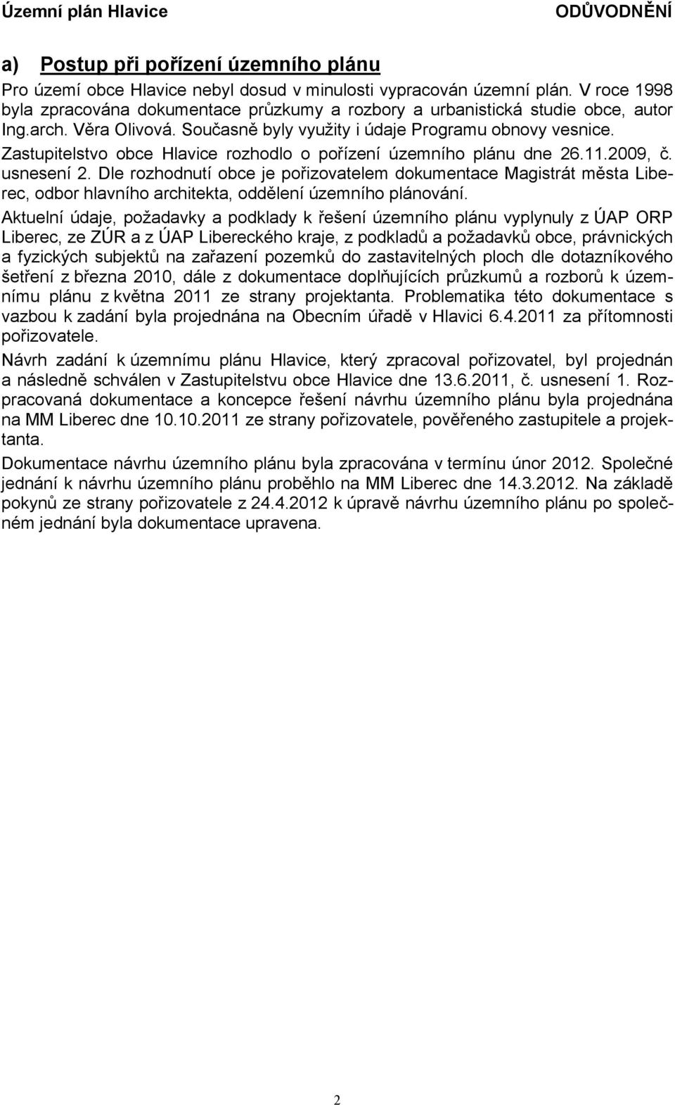 Zastupitelstvo obce Hlavice rozhodlo o pořízení územního plánu dne 26.11.2009, č. usnesení 2.