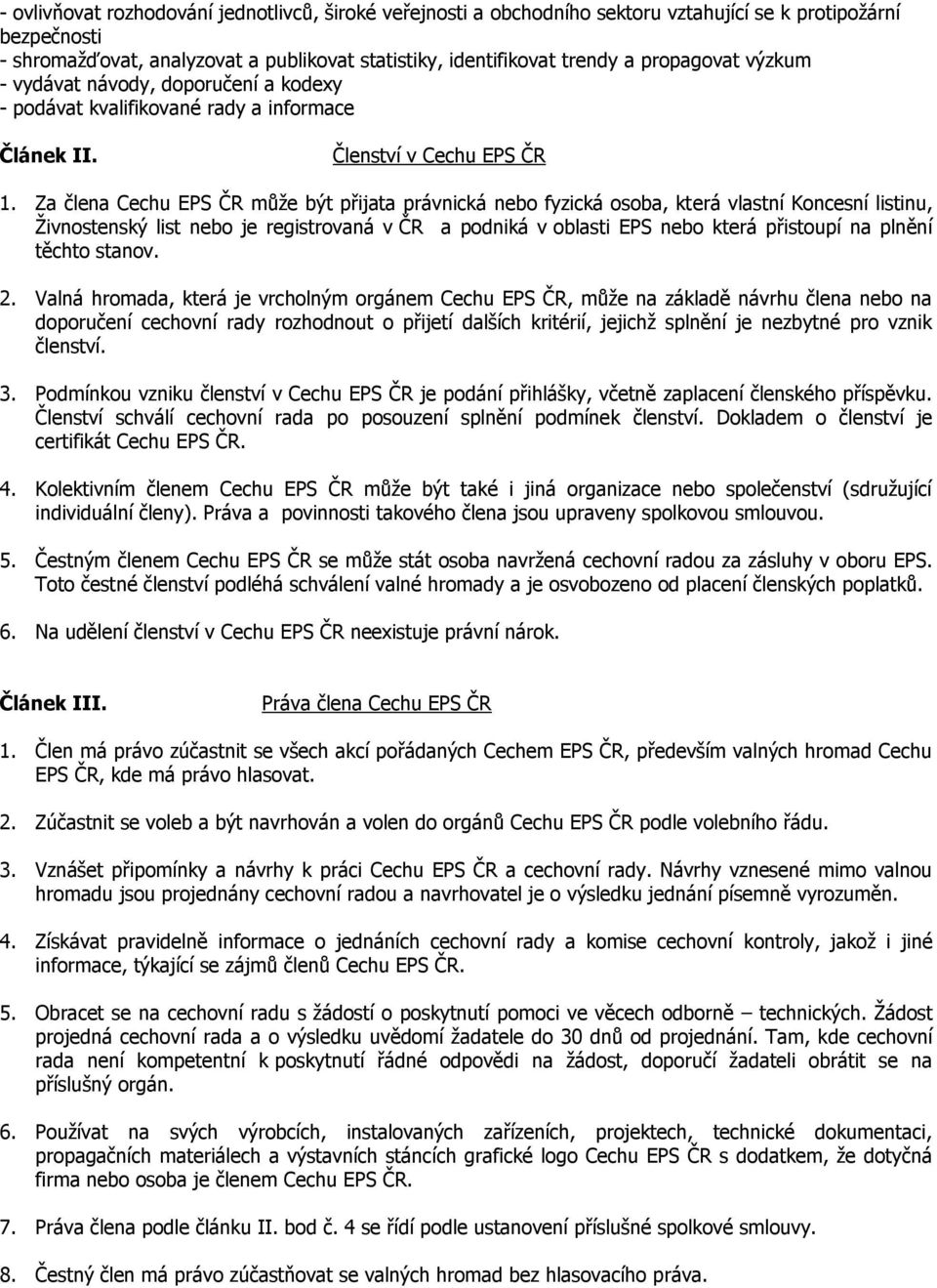 Za člena Cechu EPS ČR může být přijata právnická nebo fyzická osoba, která vlastní Koncesní listinu, Živnostenský list nebo je registrovaná v ČR a podniká v oblasti EPS nebo která přistoupí na plnění