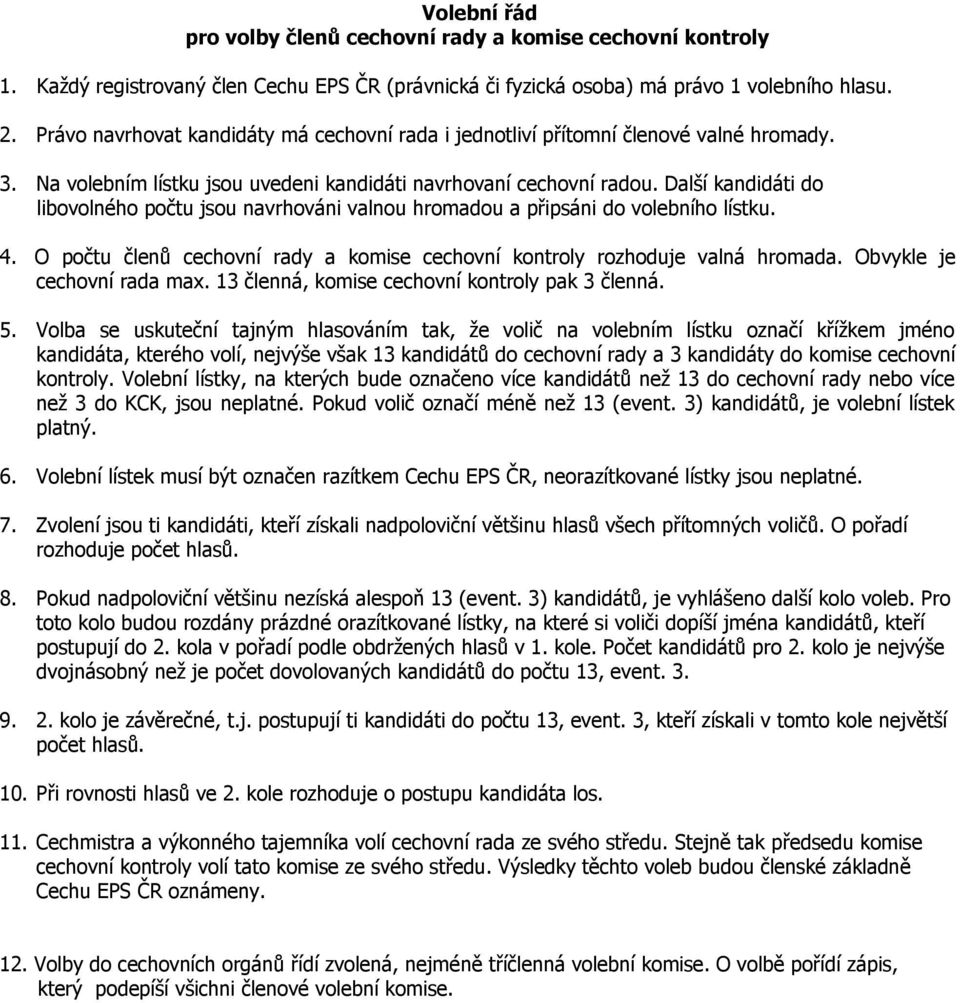 Další kandidáti do libovolného počtu jsou navrhováni valnou hromadou a připsáni do volebního lístku. 4. O počtu členů cechovní rady a komise cechovní kontroly rozhoduje valná hromada.