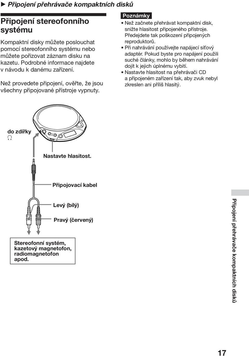 Poznámky Než začnete přehrávat kompaktní disk, snižte hlasitost připojeného přístroje. Předejdete tak poškození připojených reproduktorů. Při nahrávání používejte napájecí sí ový adaptér.