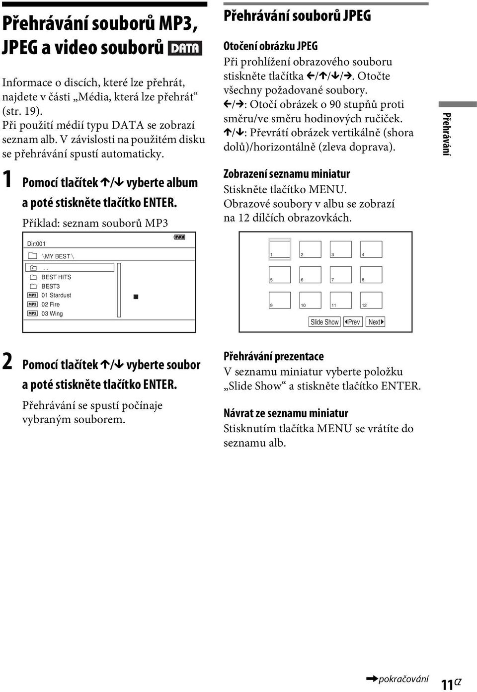 Příklad: seznam souborů MP3 Přehrávání souborů JPEG Otočení obrázku JPEG Při prohlížení obrazového souboru stiskněte tlačítka C/X/x/c. Otočte všechny požadované soubory.