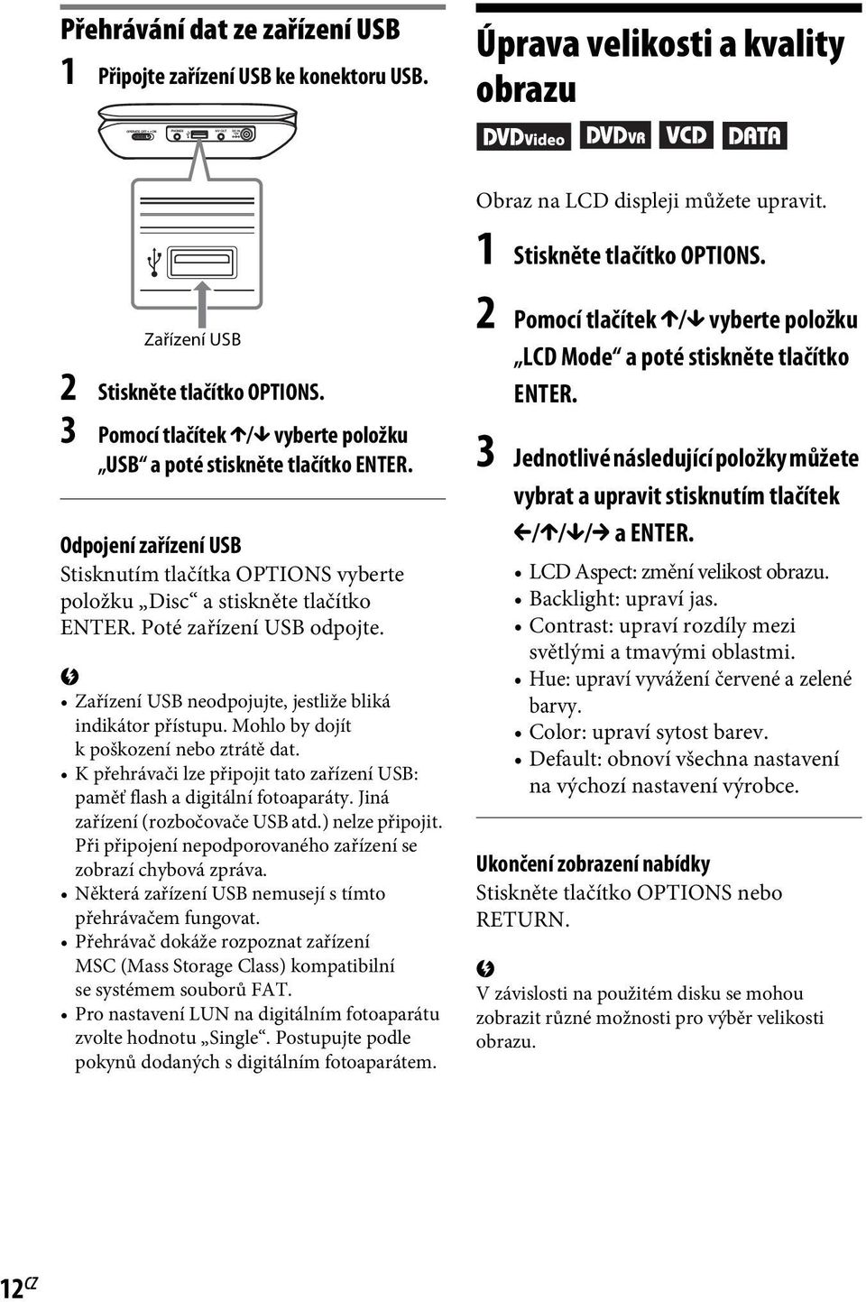 b Zařízení USB neodpojujte, jestliže bliká indikátor přístupu. Mohlo by dojít k poškození nebo ztrátě dat. K přehrávači lze připojit tato zařízení USB: paměť flash a digitální fotoaparáty.