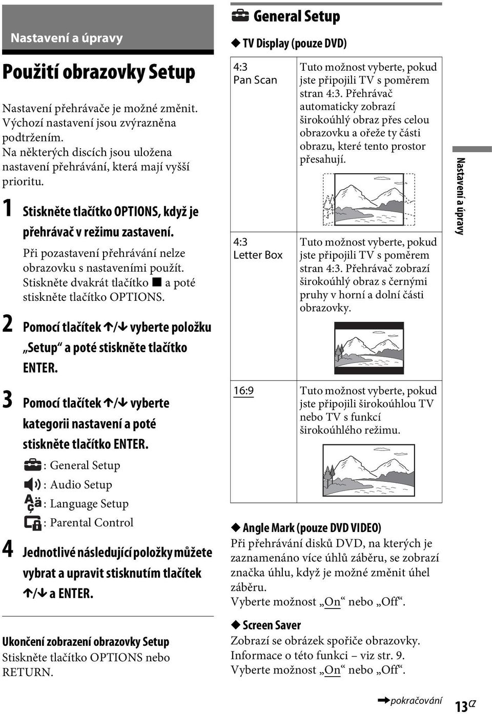 Při pozastavení přehrávání nelze obrazovku s nastaveními použít. Stiskněte dvakrát tlačítko x apoté stiskněte tlačítko OPTIONS.